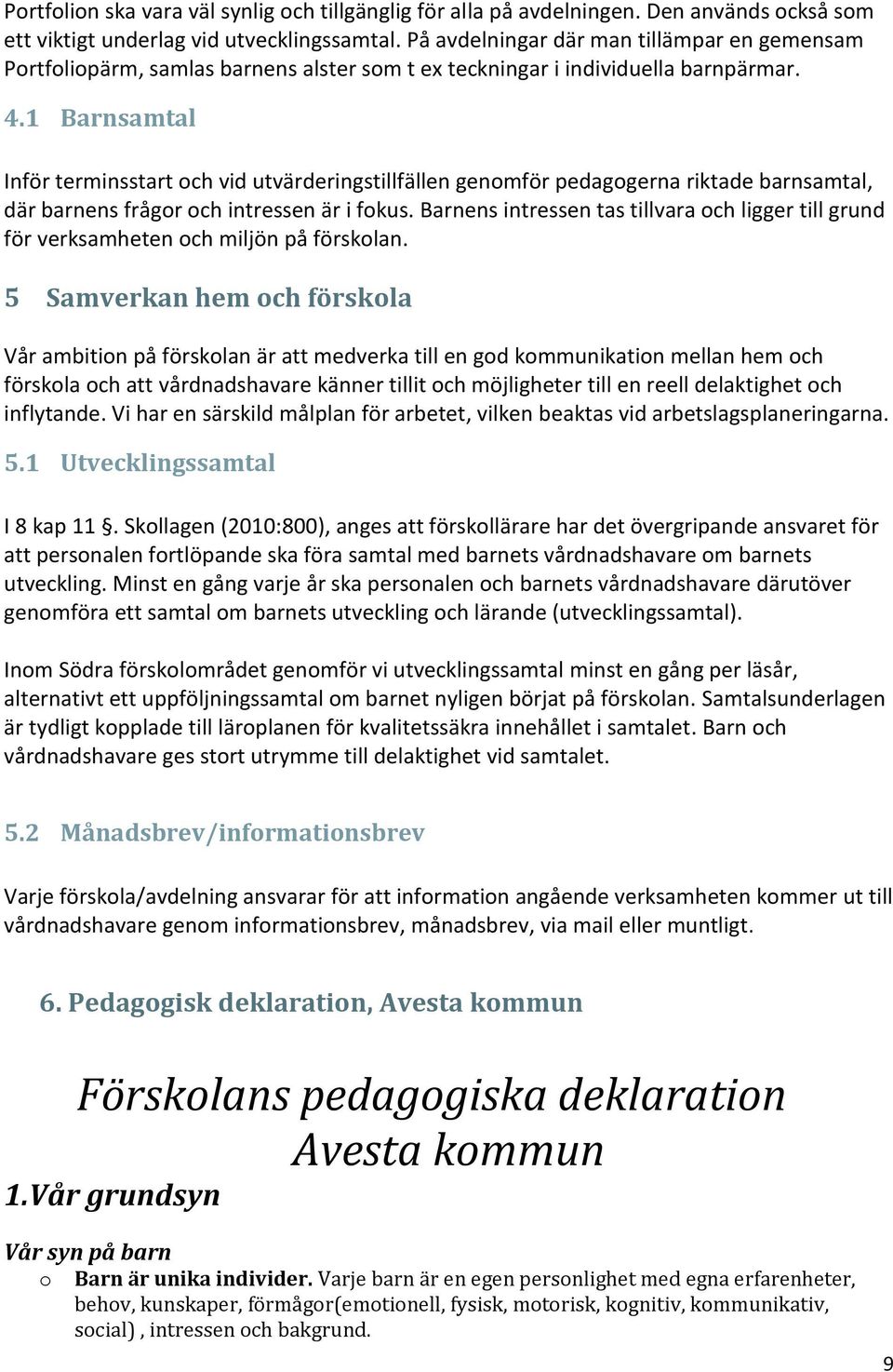 1 Barnsamtal Inför terminsstart ch vid utvärderingstillfällen genmför pedaggerna riktade barnsamtal, där barnens frågr ch intressen är i fkus.