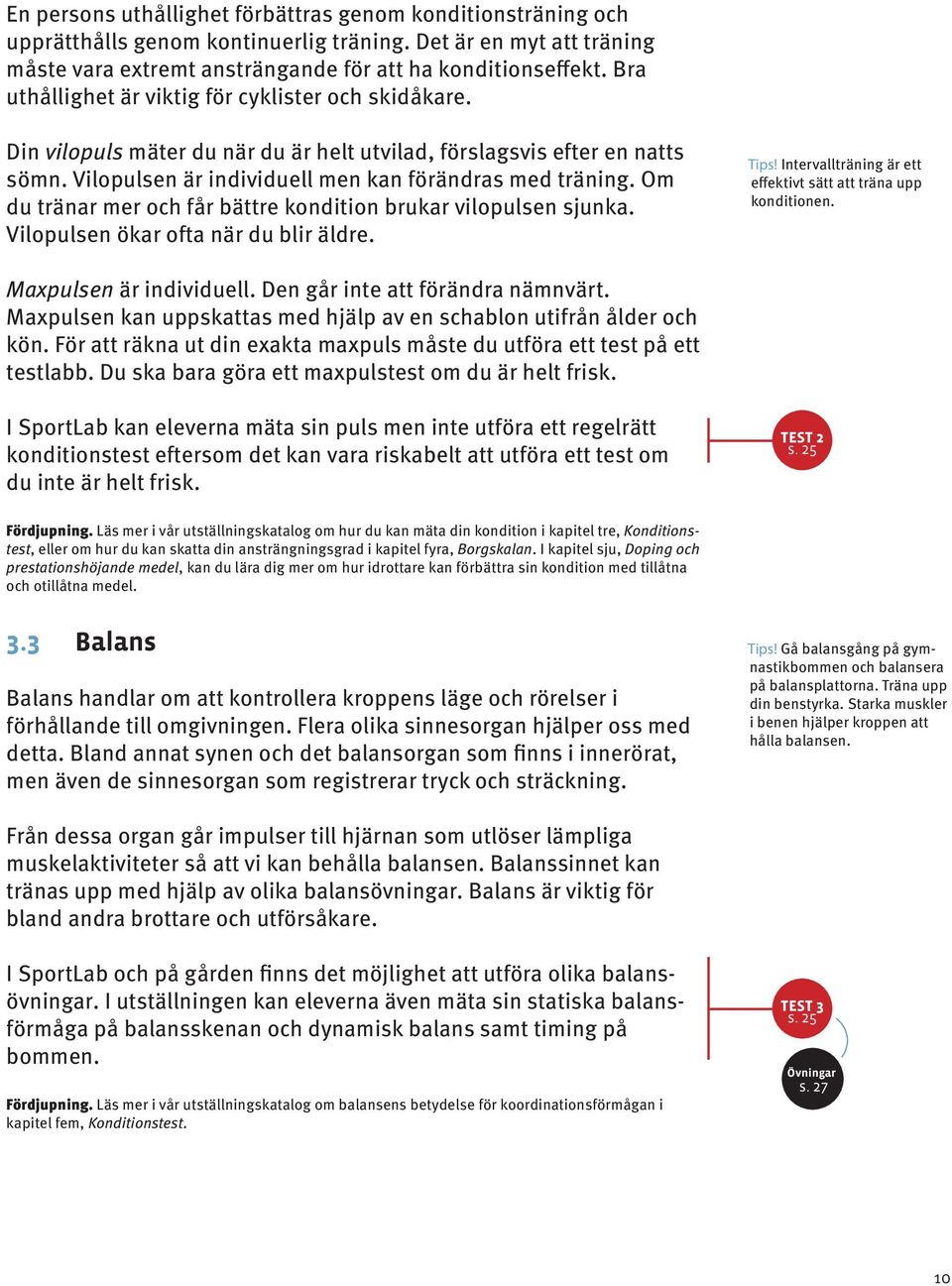 Om du tränar mer och får bättre kondition brukar vilopulsen sjunka. Vilopulsen ökar ofta när du blir äldre. Tips! Intervallträning är ett effektivt sätt att träna upp konditionen.