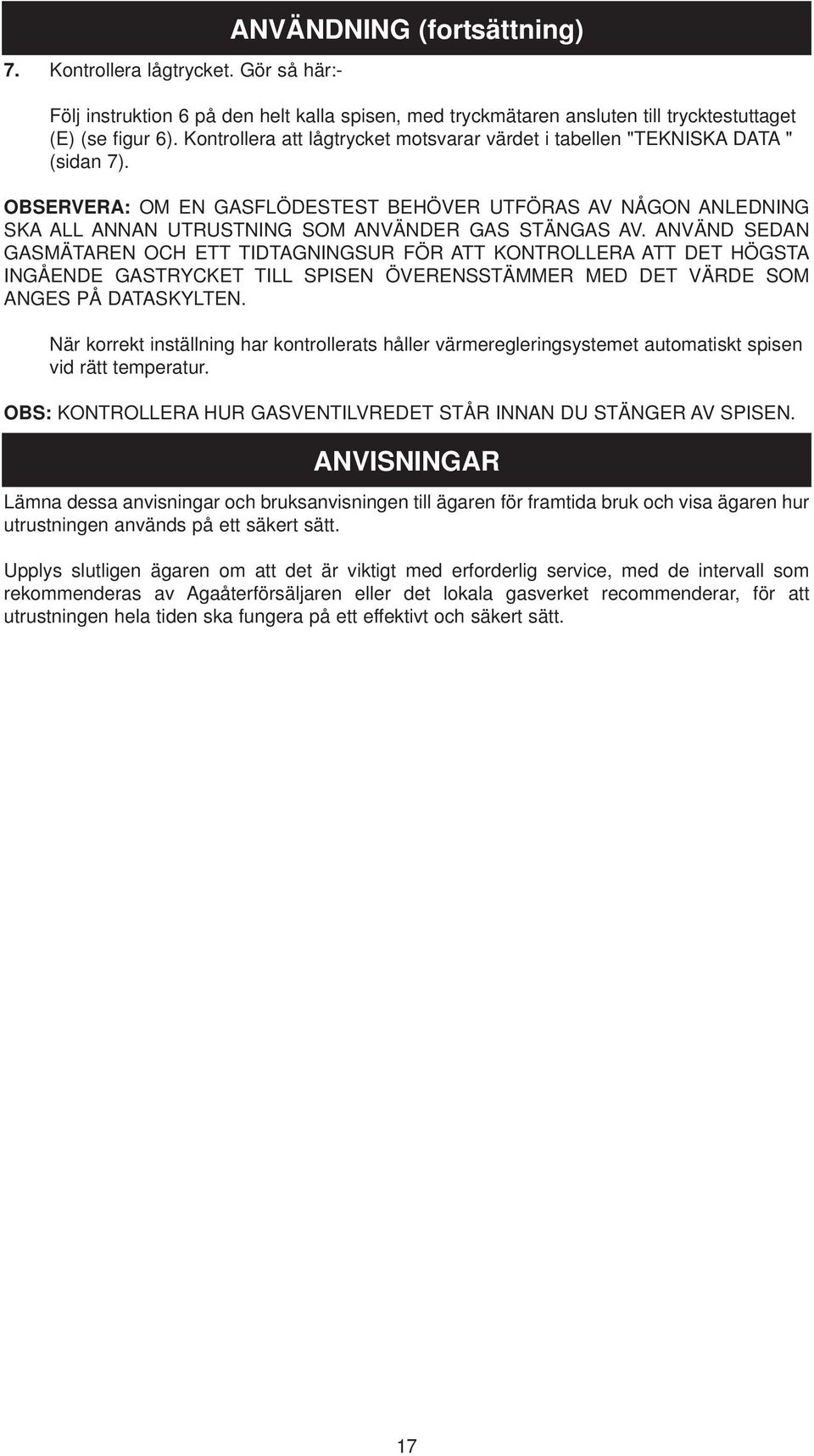 OBSERVERA: OM EN GASFLÖDESTEST BEHÖVER UTFÖRAS AV NÅGON ANLEDNING SKA ALL ANNAN UTRUSTNING SOM ANVÄNDER GAS STÄNGAS AV.