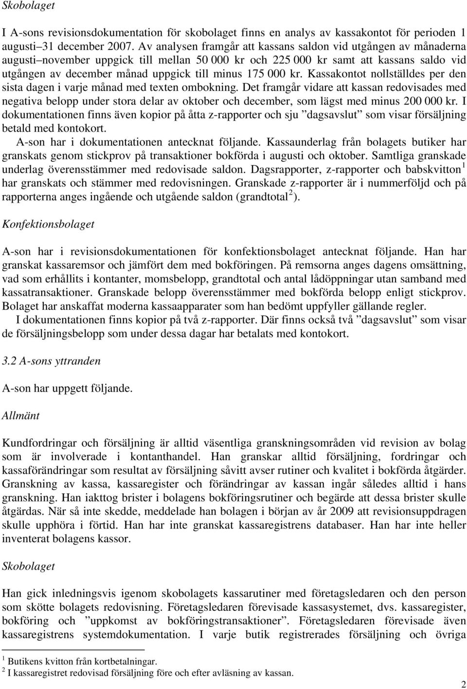 175 000 kr. Kassakontot nollställdes per den sista dagen i varje månad med texten ombokning.