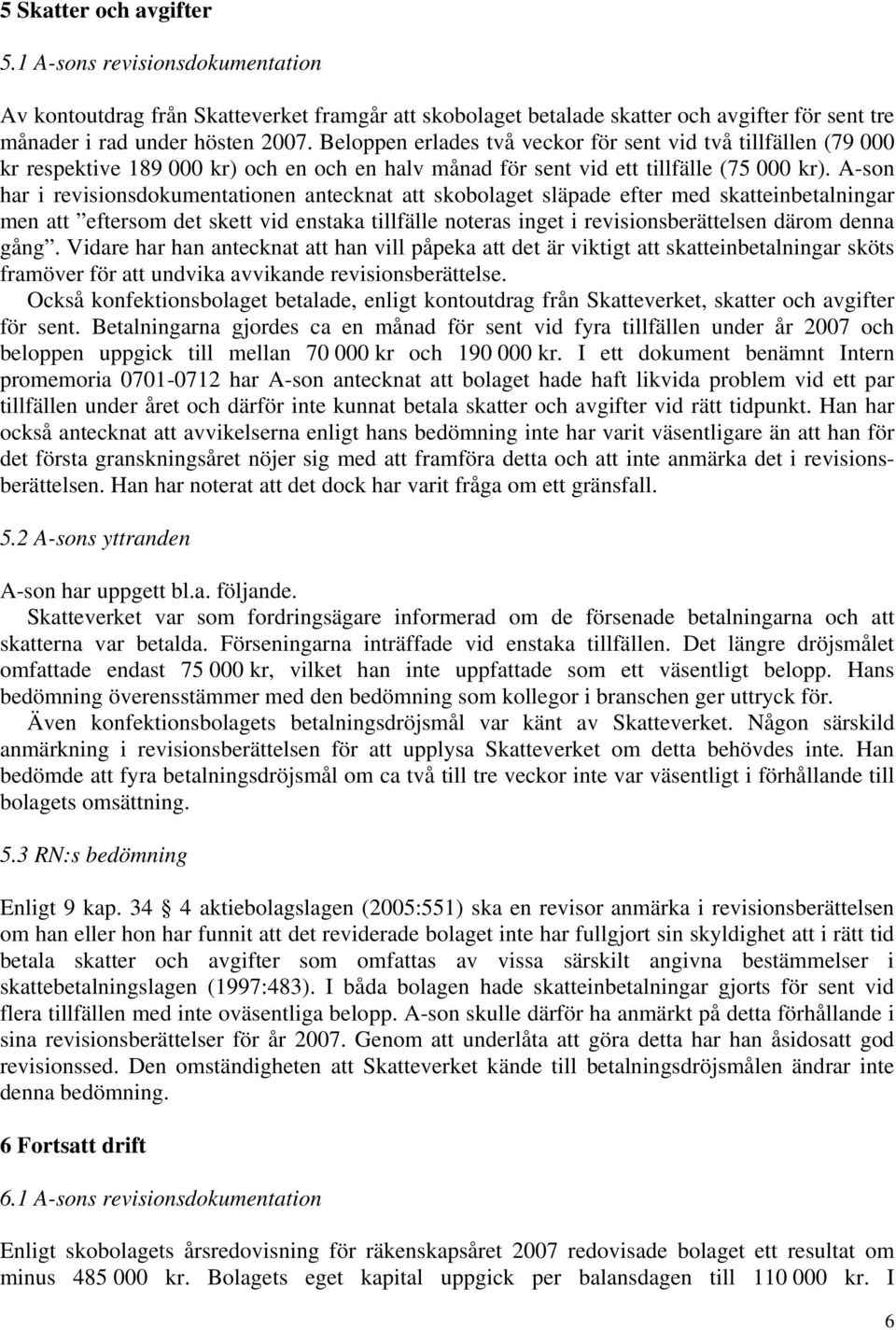 A-son har i revisionsdokumentationen antecknat att skobolaget släpade efter med skatteinbetalningar men att eftersom det skett vid enstaka tillfälle noteras inget i revisionsberättelsen därom denna