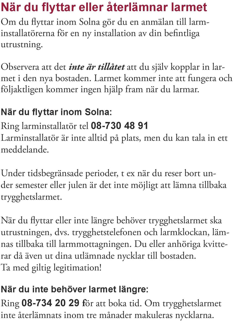 När du flyttar inom Solna: Ring larminstallatör tel 08-730 48 91 Larminstallatör är inte alltid på plats, men du kan tala in ett meddelande.