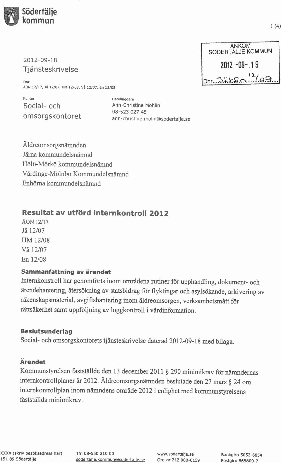 12/07 En 12/08 Sammanfattning av ärendet Internkonstroll har genomförts inom områdena rutiner for upphandling, dokument- och ärendehantering, återsökning av statsbidrag for flyktingar och