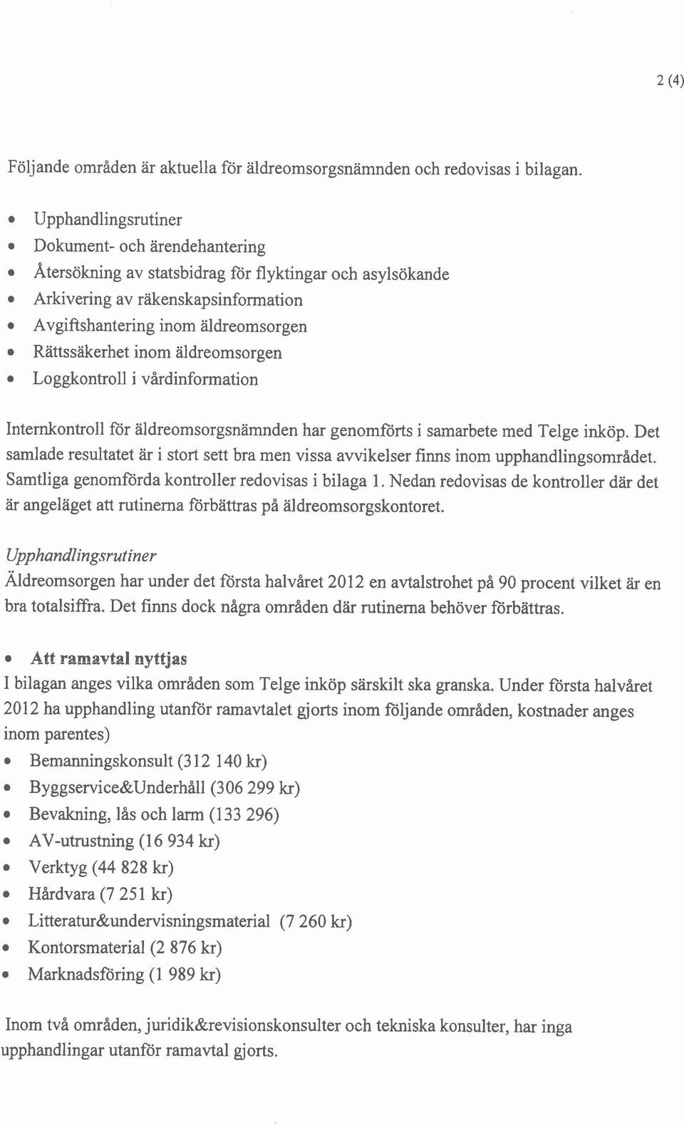 inom äldreomsorgen Loggkontroll i vårdinformation Internkontroll för äldreomsorgsnamnden har genomförts i samarbete med Telge inköp.