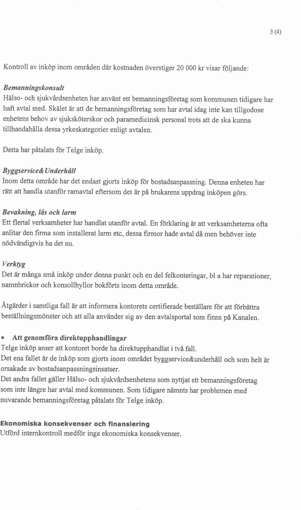 enligt avtalen. Detta har påtalats for Telge inköp. Byggservice& Underhåll Inom detta område har det endast gjorts inköp for bostadsanpassning.