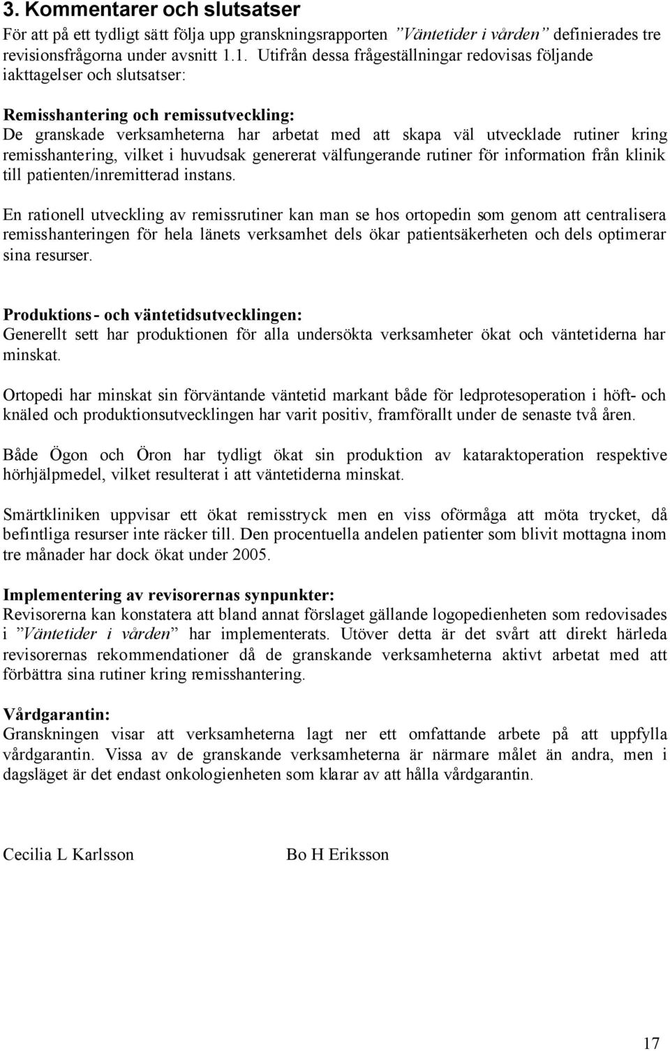 kring remisshantering, vilket i huvudsak genererat välfungerande rutiner för information från klinik till patienten/inremitterad instans.