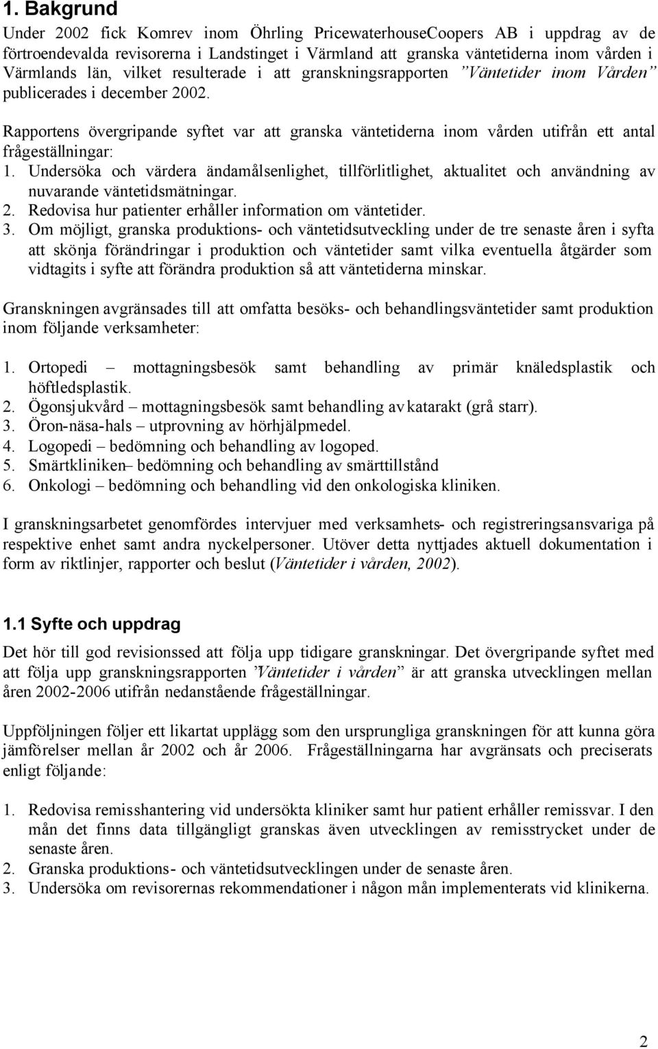 Rapportens övergripande syftet var att granska väntetiderna inom vården utifrån ett antal frågeställningar: 1.