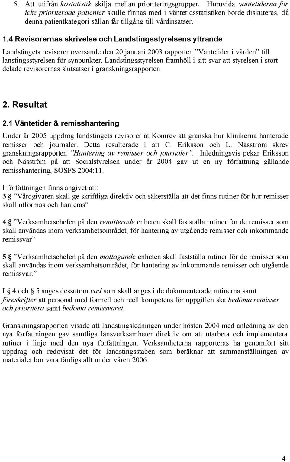 4 Revisorernas skrivelse och Landstingsstyrelsens yttrande Landstingets revisorer översände den 2 januari 23 rapporten Väntetider i vården till lanstingsstyrelsen för synpunkter.