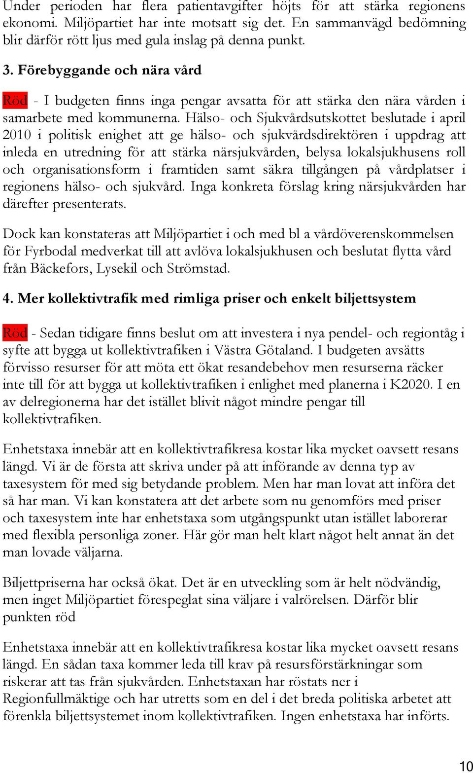 Hälso- och Sjukvårdsutskottet beslutade i april 2010 i politisk enighet att ge hälso- och sjukvårdsdirektören i uppdrag att inleda en utredning för att stärka närsjukvården, belysa lokalsjukhusens