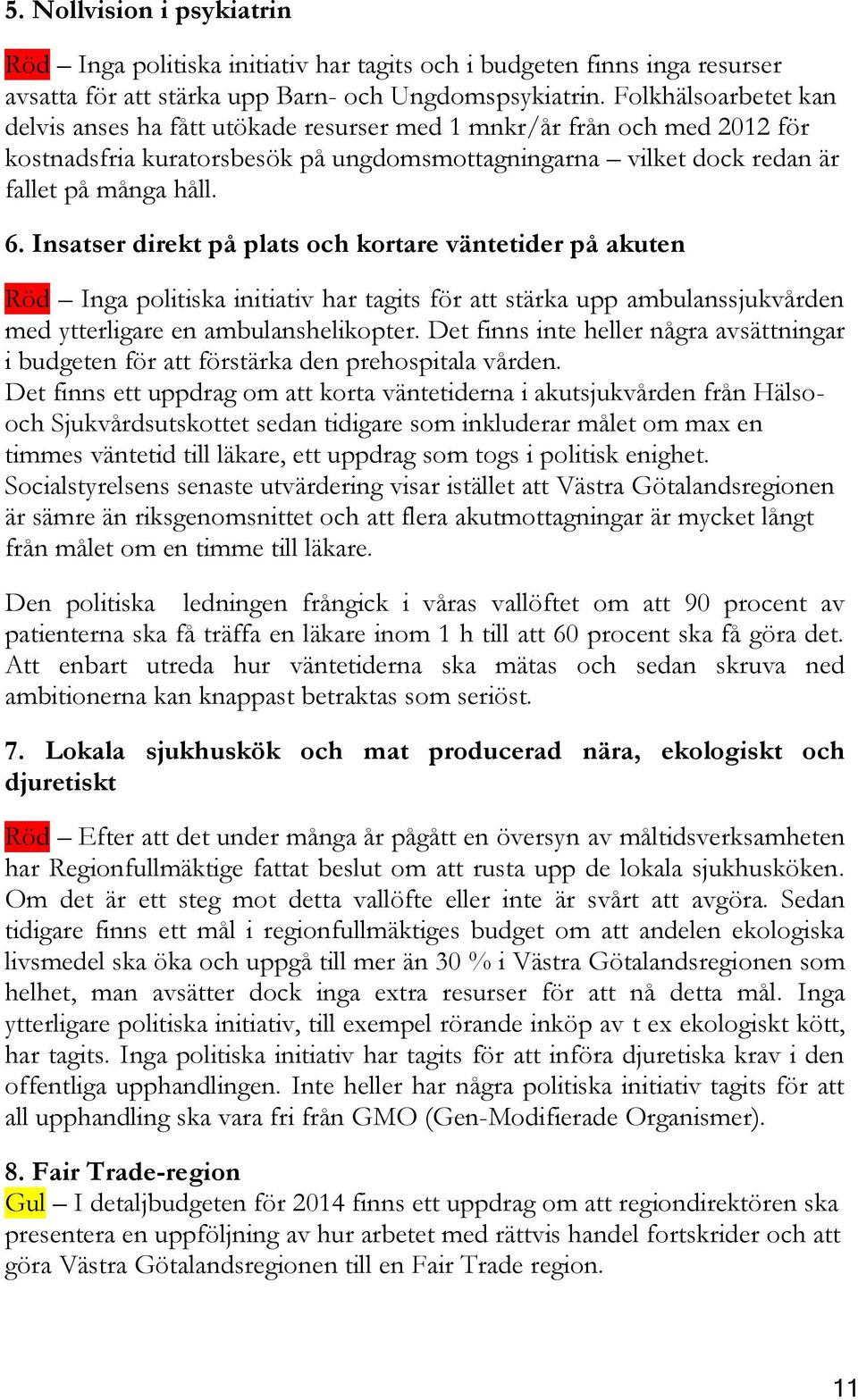 Insatser direkt på plats och kortare väntetider på akuten Röd Inga politiska initiativ har tagits för att stärka upp ambulanssjukvården med ytterligare en ambulanshelikopter.