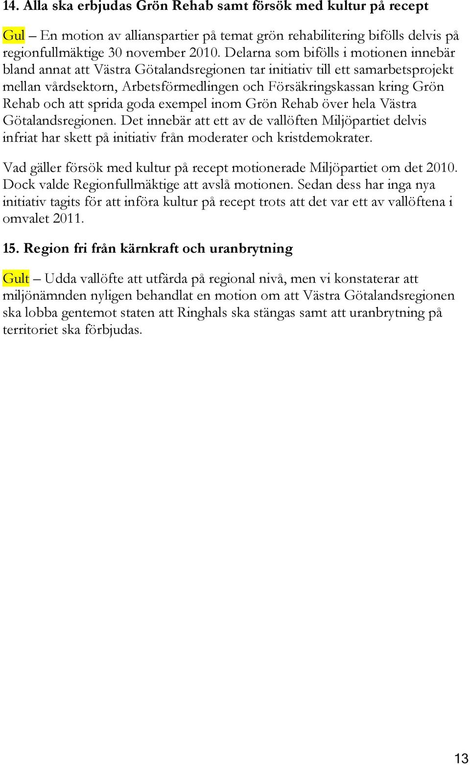 och att sprida goda exempel inom Grön Rehab över hela Västra Götalandsregionen.