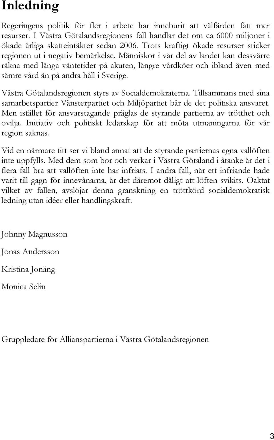 Människor i vår del av landet kan dessvärre räkna med långa väntetider på akuten, längre vårdköer och ibland även med sämre vård än på andra håll i Sverige.