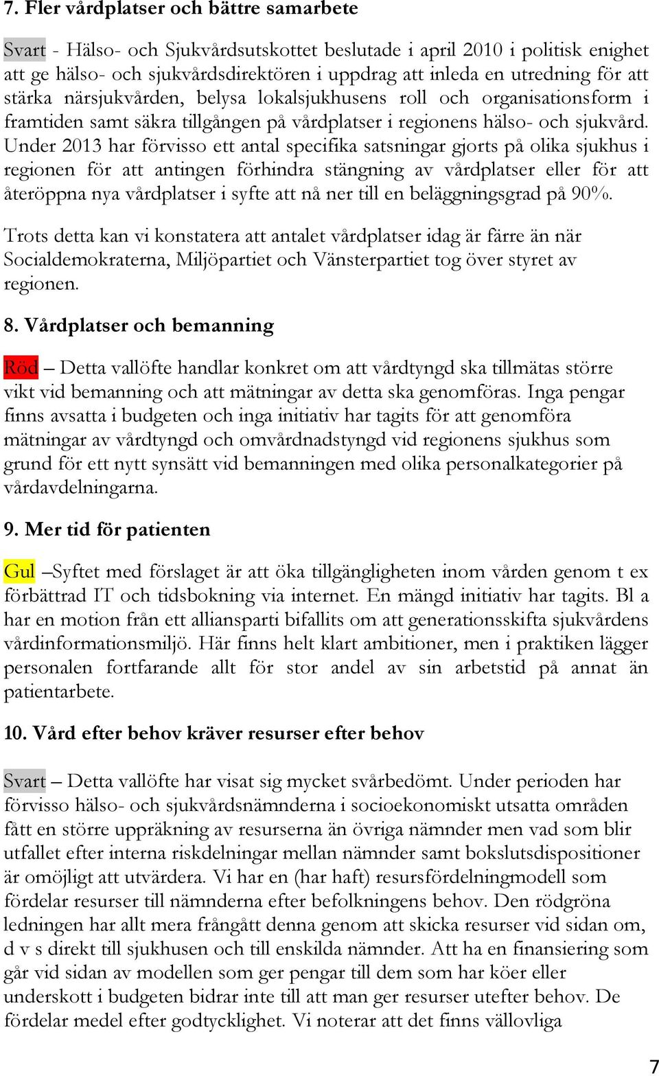 Under 2013 har förvisso ett antal specifika satsningar gjorts på olika sjukhus i regionen för att antingen förhindra stängning av vårdplatser eller för att återöppna nya vårdplatser i syfte att nå