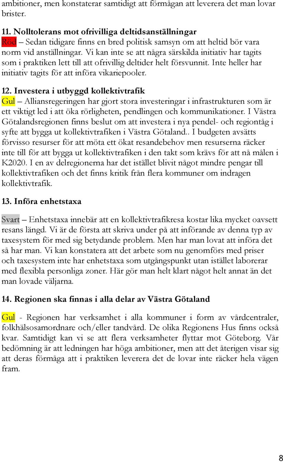 Vi kan inte se att några särskilda initiativ har tagits som i praktiken lett till att ofrivillig deltider helt försvunnit. Inte heller har initiativ tagits för att införa vikariepooler. 12.