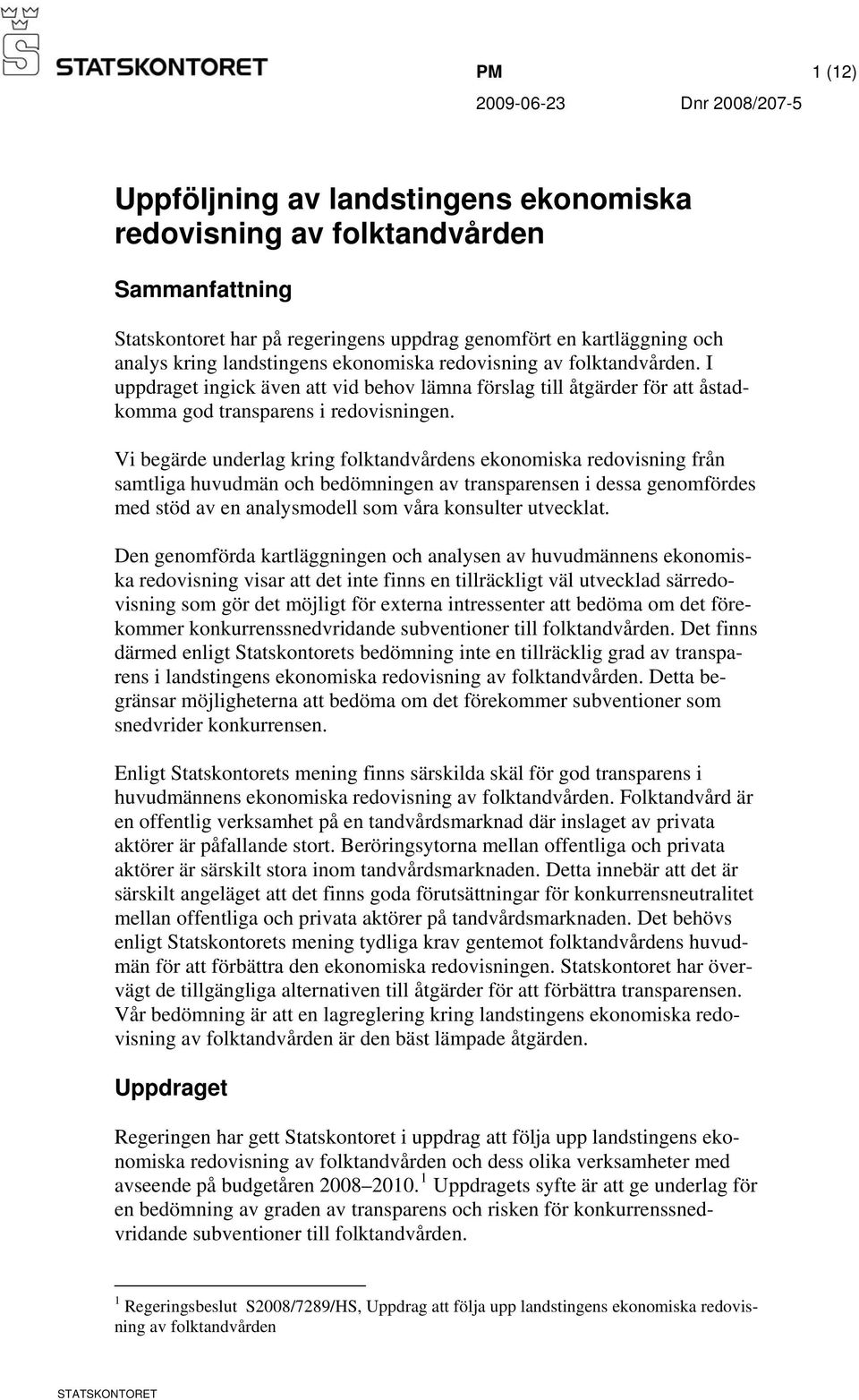 Vi begärde underlag kring folktandvårdens ekonomiska redovisning från samtliga huvudmän och bedömningen av transparensen i dessa genomfördes med stöd av en analysmodell som våra konsulter utvecklat.