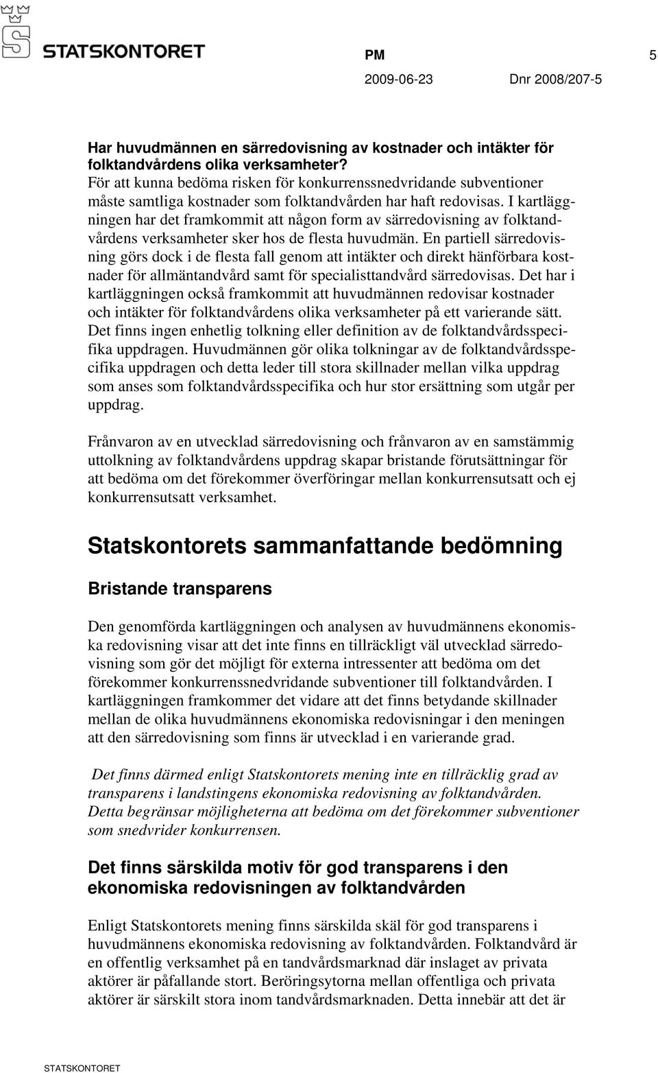 I kartläggningen har det framkommit att någon form av särredovisning av folktandvårdens verksamheter sker hos de flesta huvudmän.