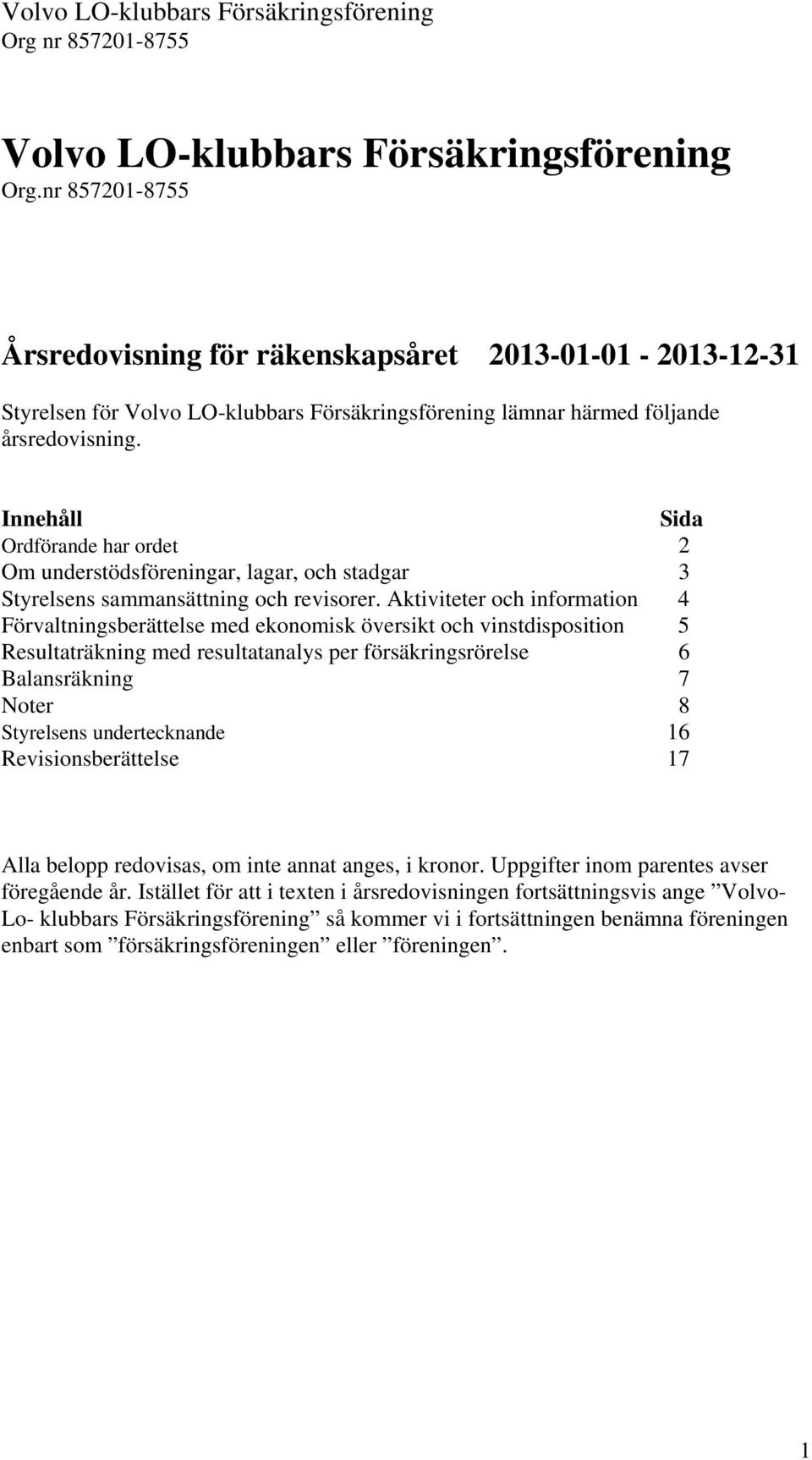 Innehåll Sida Ordförande har ordet 2 Om understödsföreningar, lagar, och stadgar 3 Styrelsens sammansättning och revisorer.