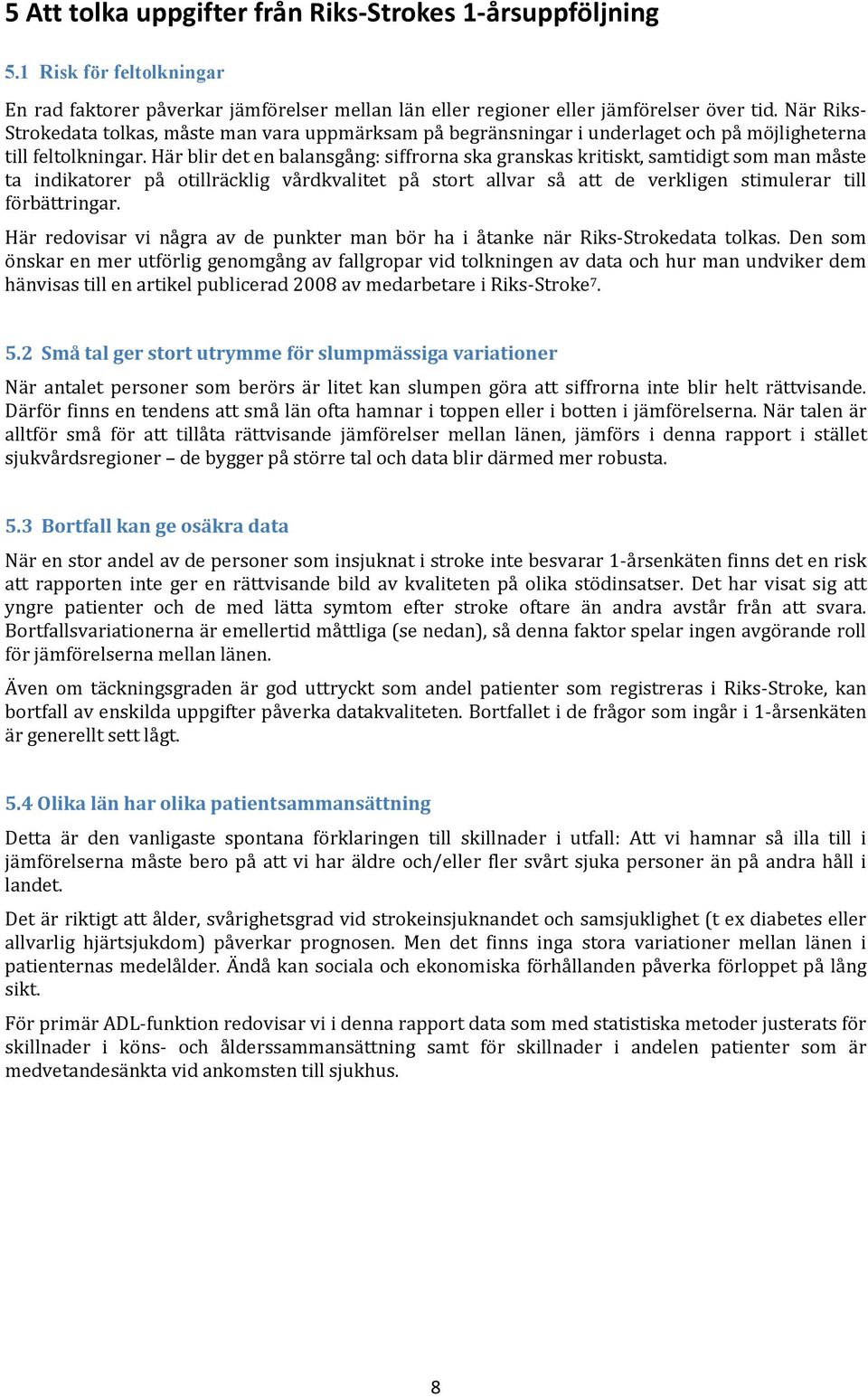 Här blir det en balansgång: siffrorna ska granskas kritiskt, samtidigt som man måste ta indikatorer på otillräcklig vårdkvalitet på stort allvar så att de verkligen stimulerar till förbättringar.