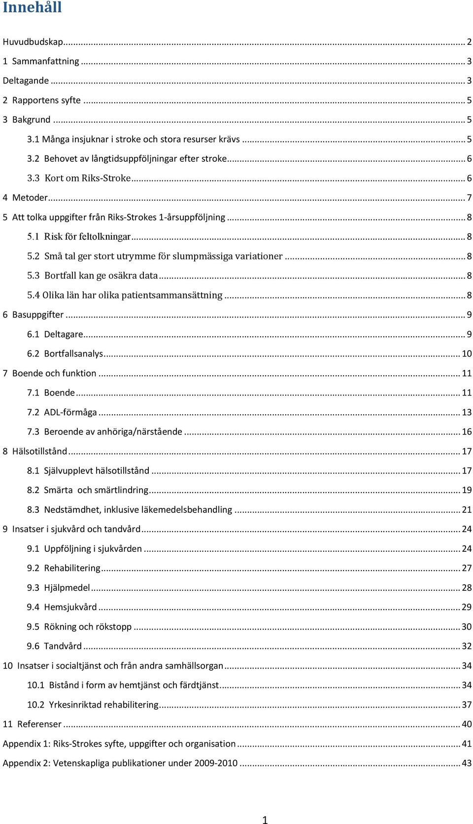 .. 8 5.3 Bortfall kan ge osäkra data... 8 5.4 Olika län har olika patientsammansättning... 8 6 Basuppgifter... 9 6.1 Deltagare... 9 6.2 Bortfallsanalys... 10 7 Boende och funktion... 11 7.1 Boende.