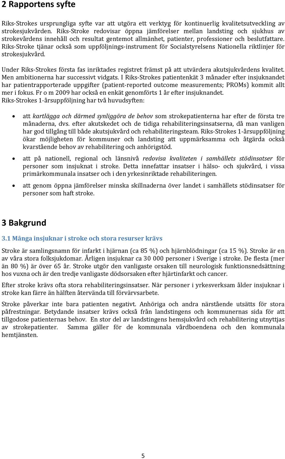 Riks-Stroke tjänar också som uppföljnings-instrument för Socialstyrelsens Nationella riktlinjer för strokesjukvård.