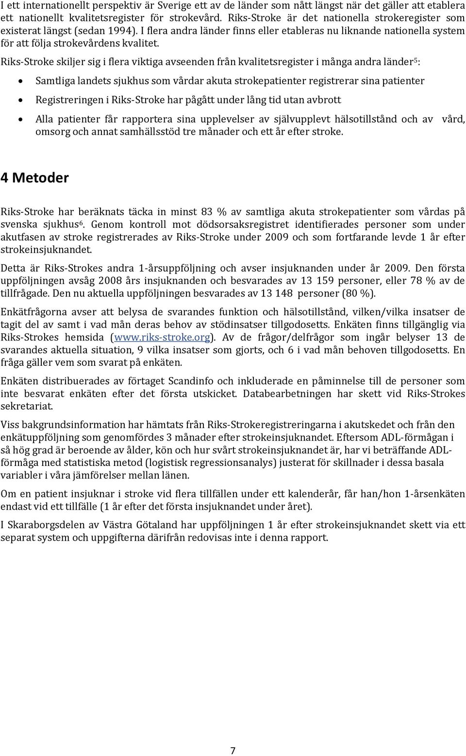 Riks-Stroke skiljer sig i flera viktiga avseenden från kvalitetsregister i många andra länder 5 : Samtliga landets sjukhus som vårdar akuta strokepatienter registrerar sina patienter Registreringen i