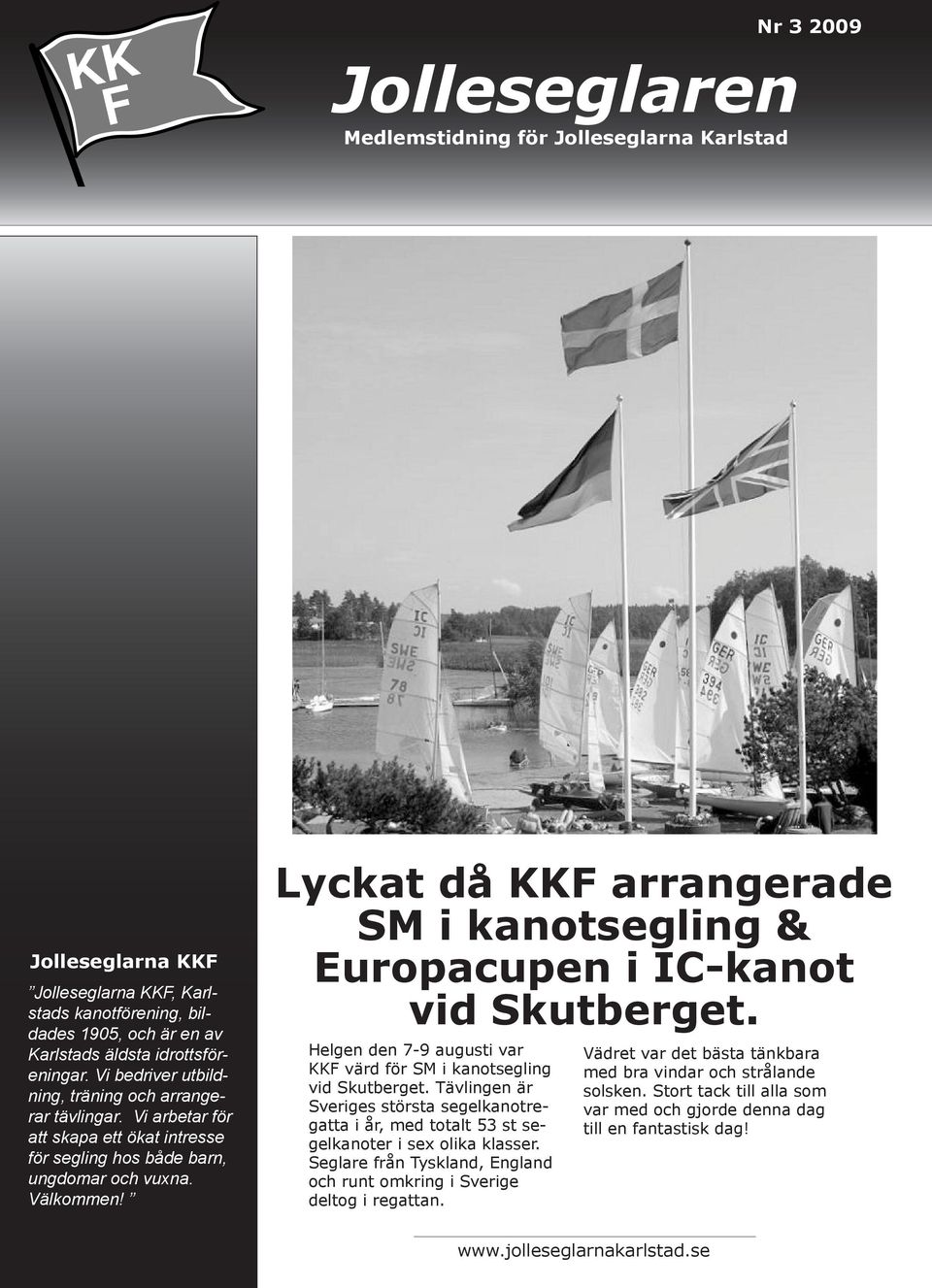 Lyckat då KKF arrangerade SM i kanotsegling & Europacupen i IC-kanot vid Skutberget. Helgen den 7-9 augusti var KKF värd för SM i kanotsegling vid Skutberget.