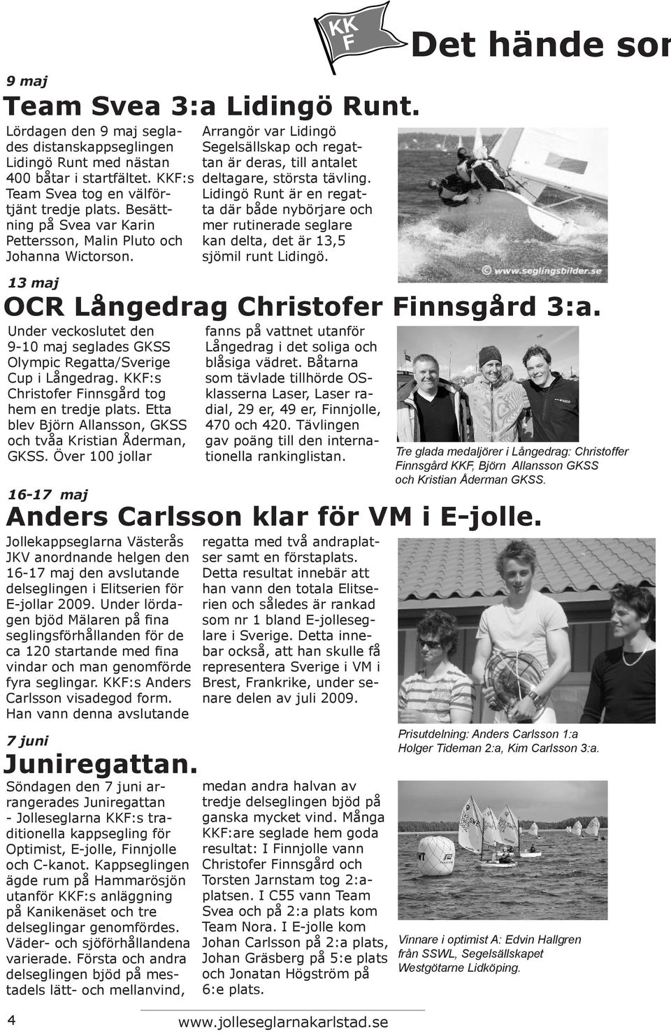 Söndagen den 7 juni arrangerades Juniregattan - Jolleseglarna KKF:s traditionella kappsegling för Optimist, E-jolle, Finnjolle och C-kanot.