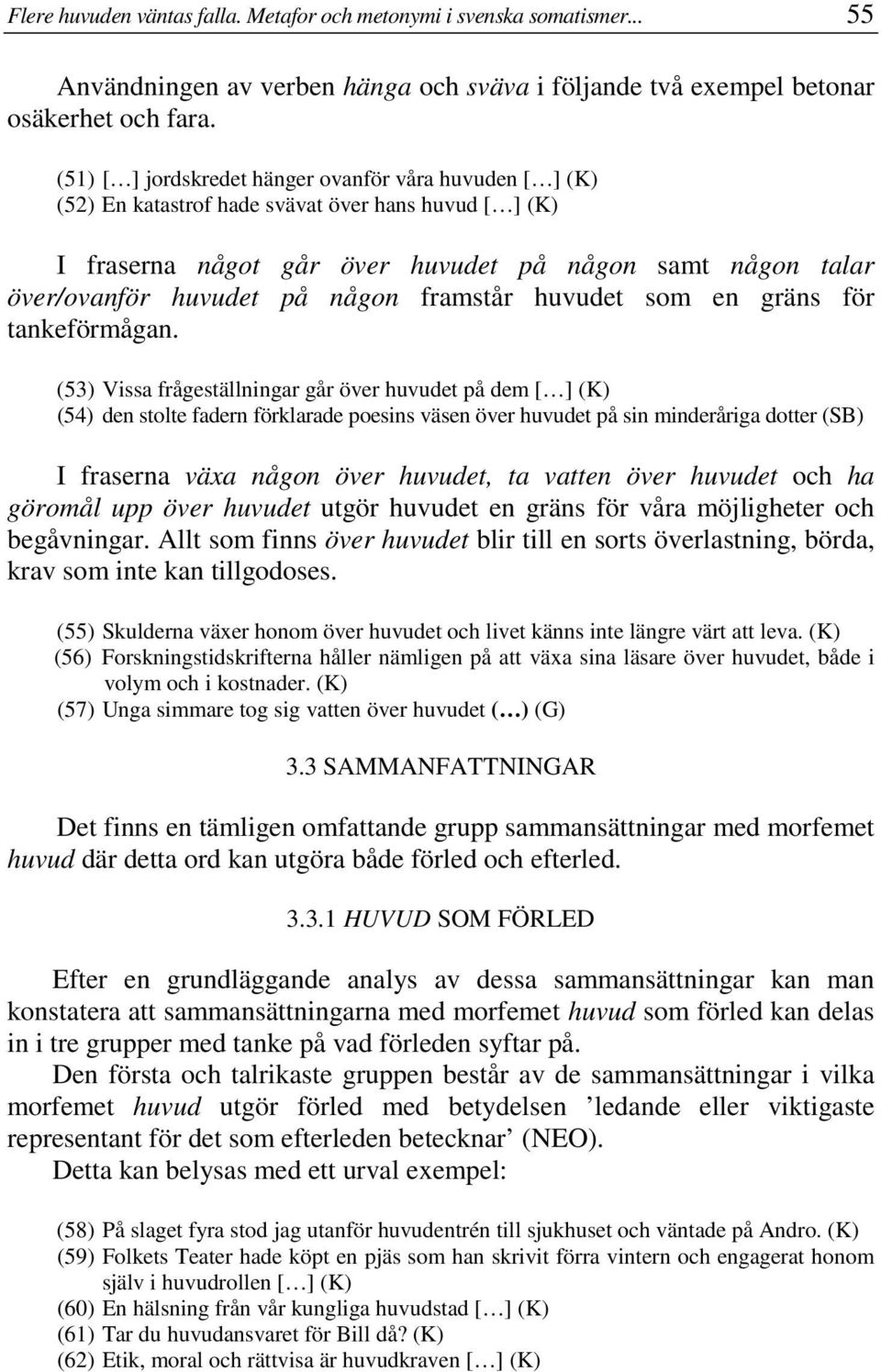 någon framstår huvudet som en gräns för tankeförmågan.