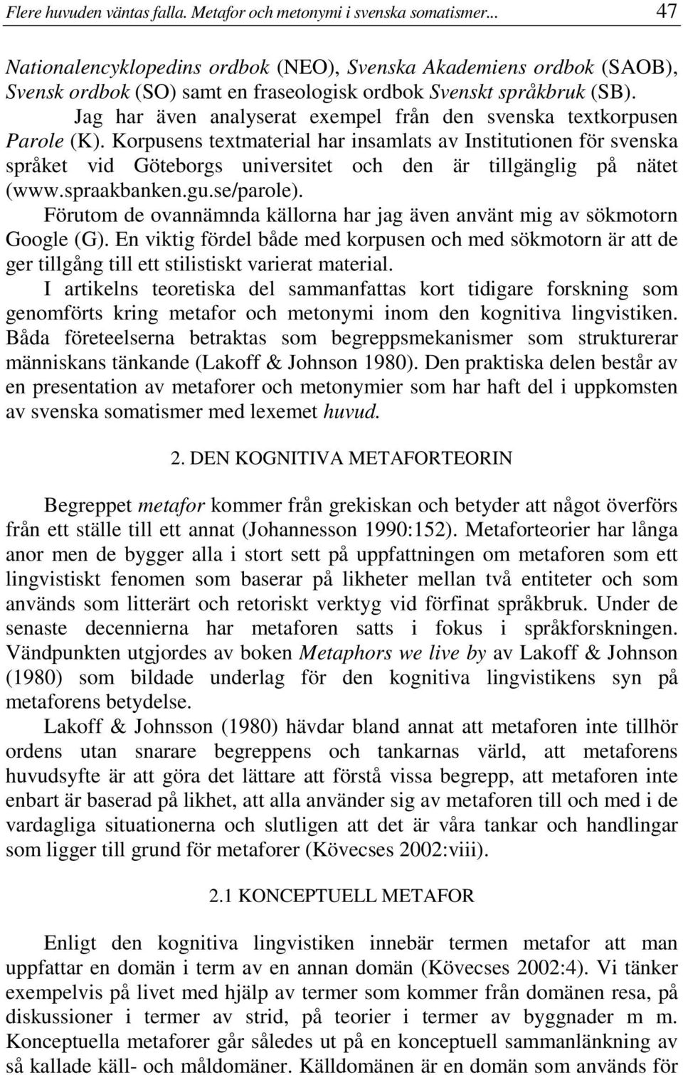 Jag har även analyserat exempel från den svenska textkorpusen Parole (K).