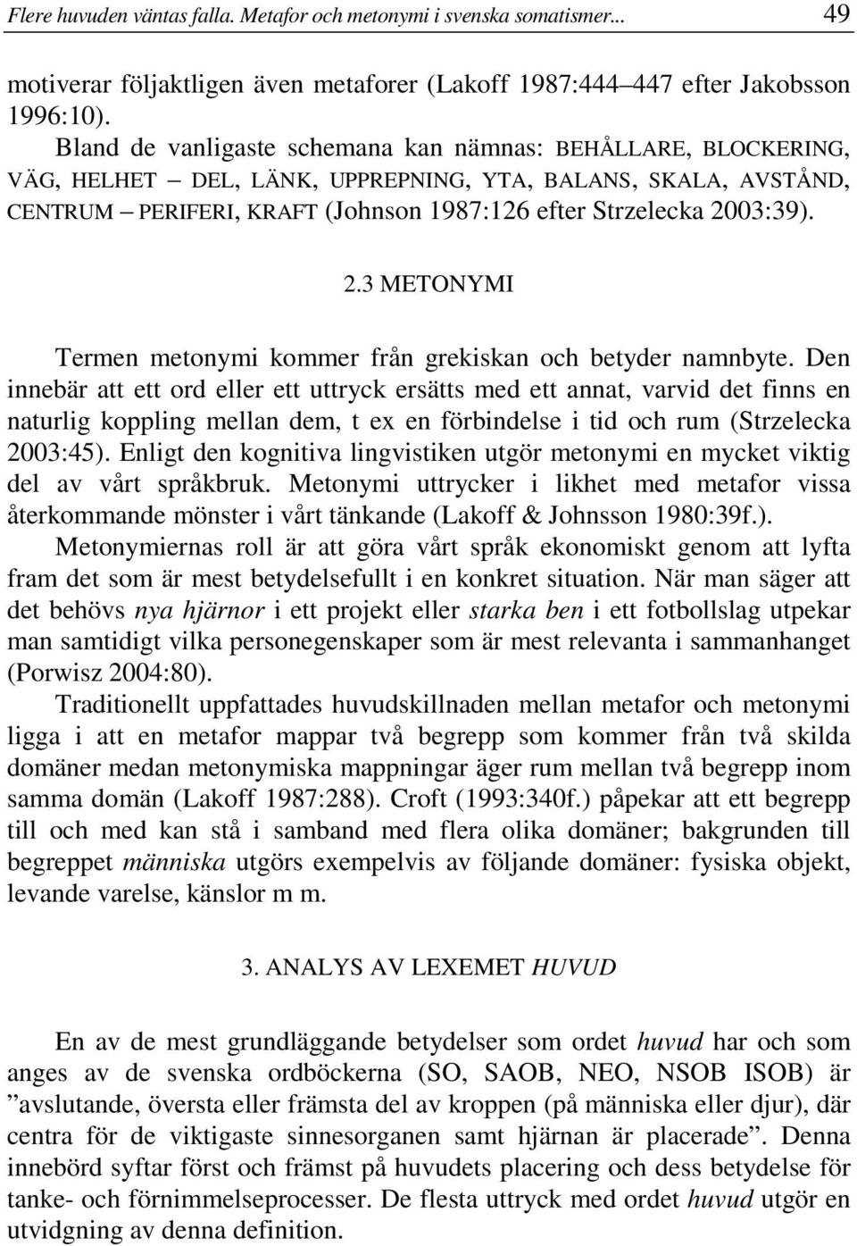 03:39). 2.3 METONYMI Termen metonymi kommer från grekiskan och betyder namnbyte.