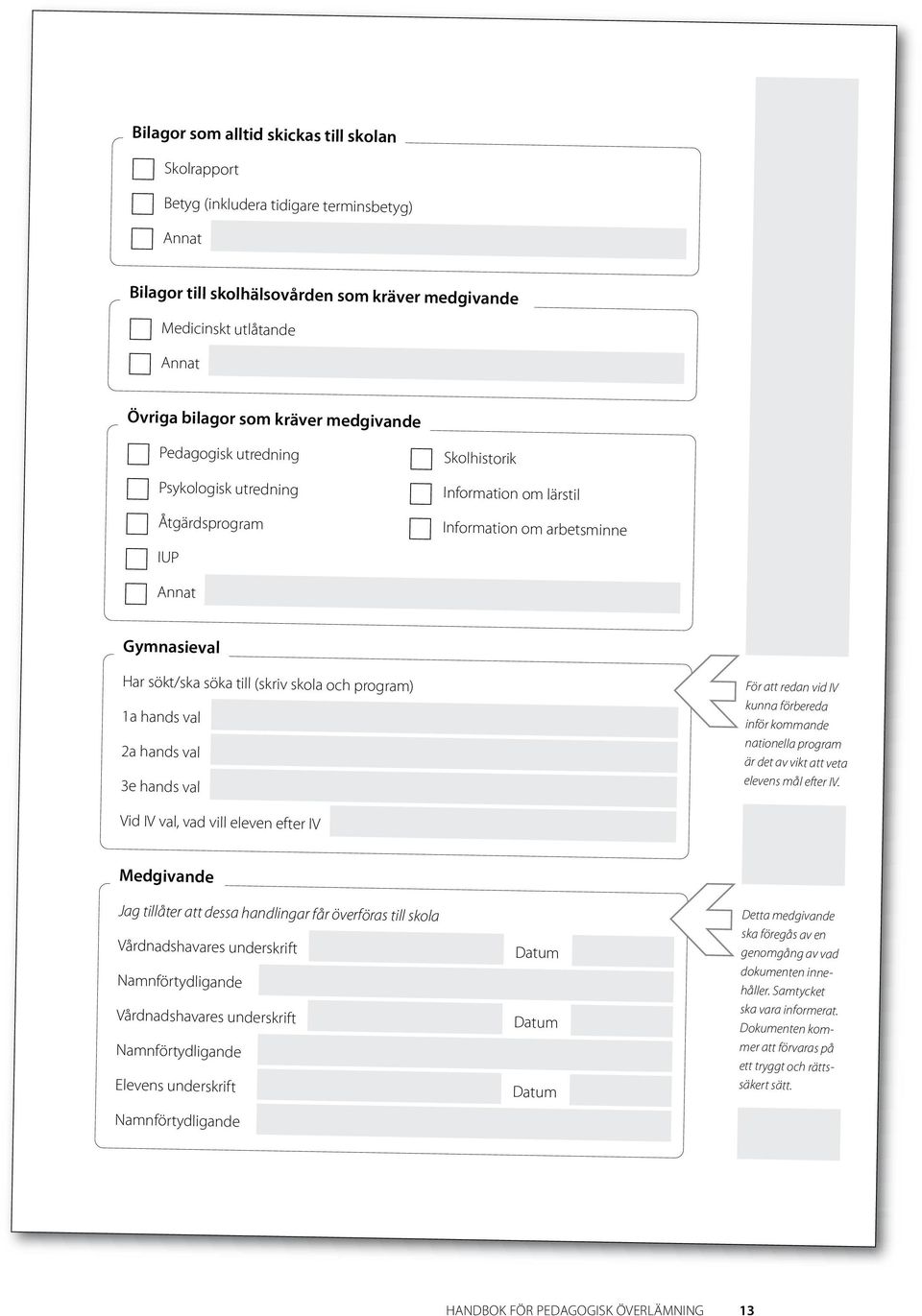 och program) 1a hands val 2a hands val 3e hands val För att redan vid IV kunna förbereda inför kommande nationella program är det av vikt att veta elevens mål efter IV.