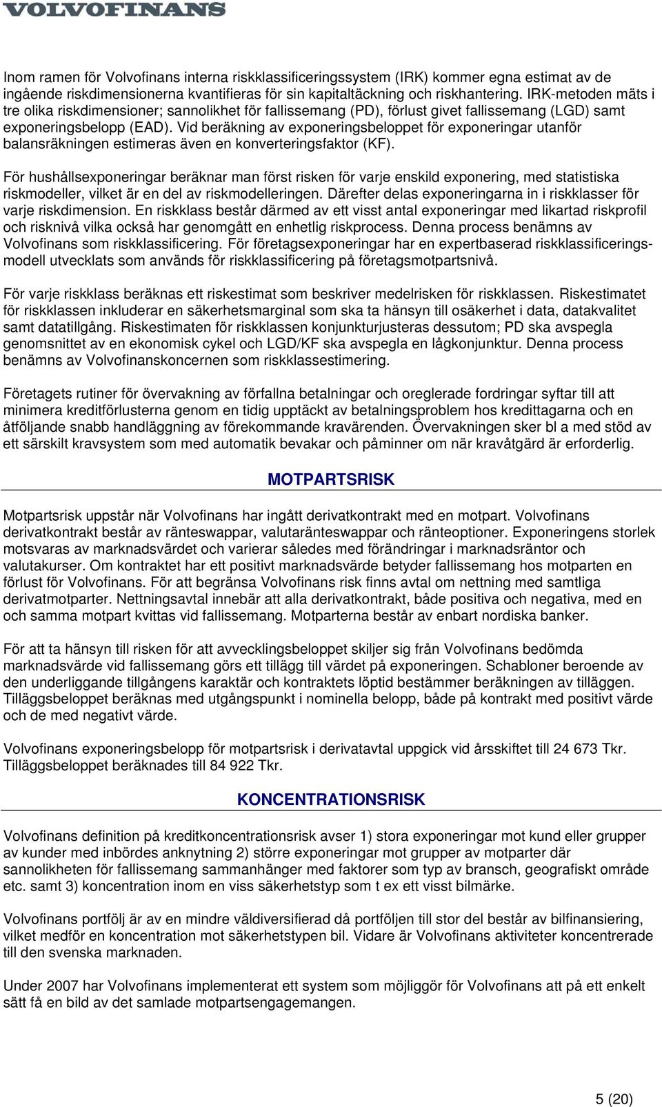 Vid beräkning av exponeringsbeloppet för exponeringar utanför balansräkningen estimeras även en konverteringsfaktor (KF).