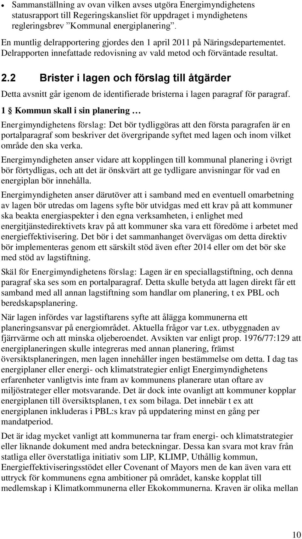 1 Kommun skall i sin planering Energimyndighetens förslag: Det bör tydliggöras att den första paragrafen är en portalparagraf som beskriver det övergripande syftet med lagen och inom vilket område