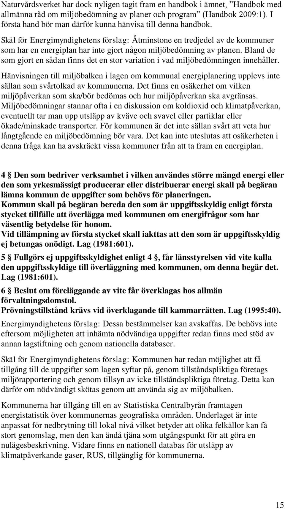 Skäl för Energimyndighetens förslag: Åtminstone en tredjedel av de kommuner som har en energiplan har inte gjort någon miljöbedömning av planen.