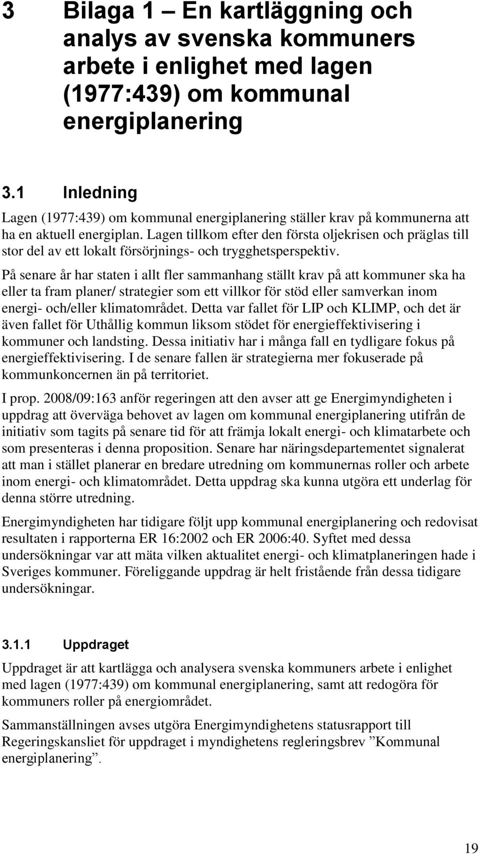 Lagen tillkom efter den första oljekrisen och präglas till stor del av ett lokalt försörjnings- och trygghetsperspektiv.