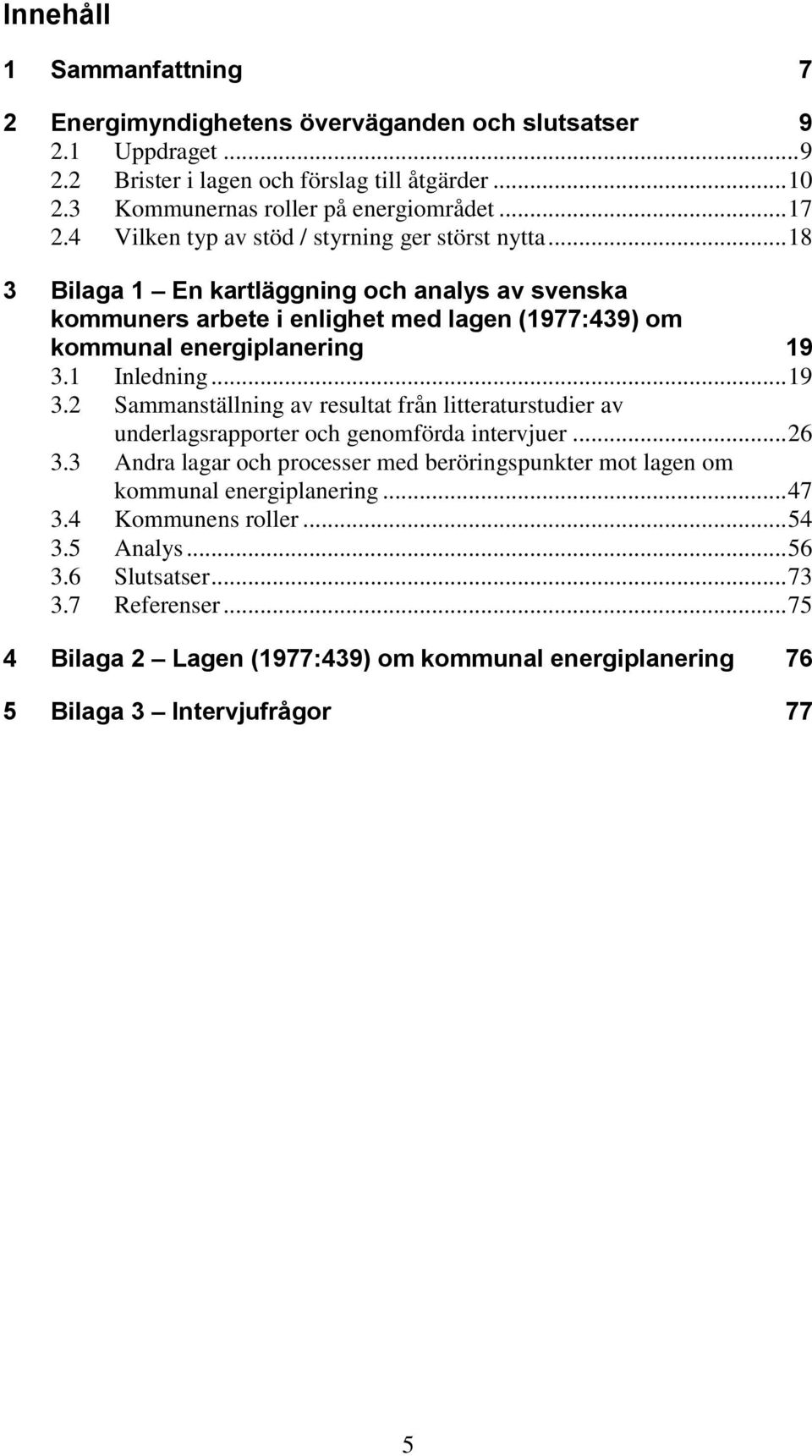 1 Inledning... 19 3.2 Sammanställning av resultat från litteraturstudier av underlagsrapporter och genomförda intervjuer... 26 3.