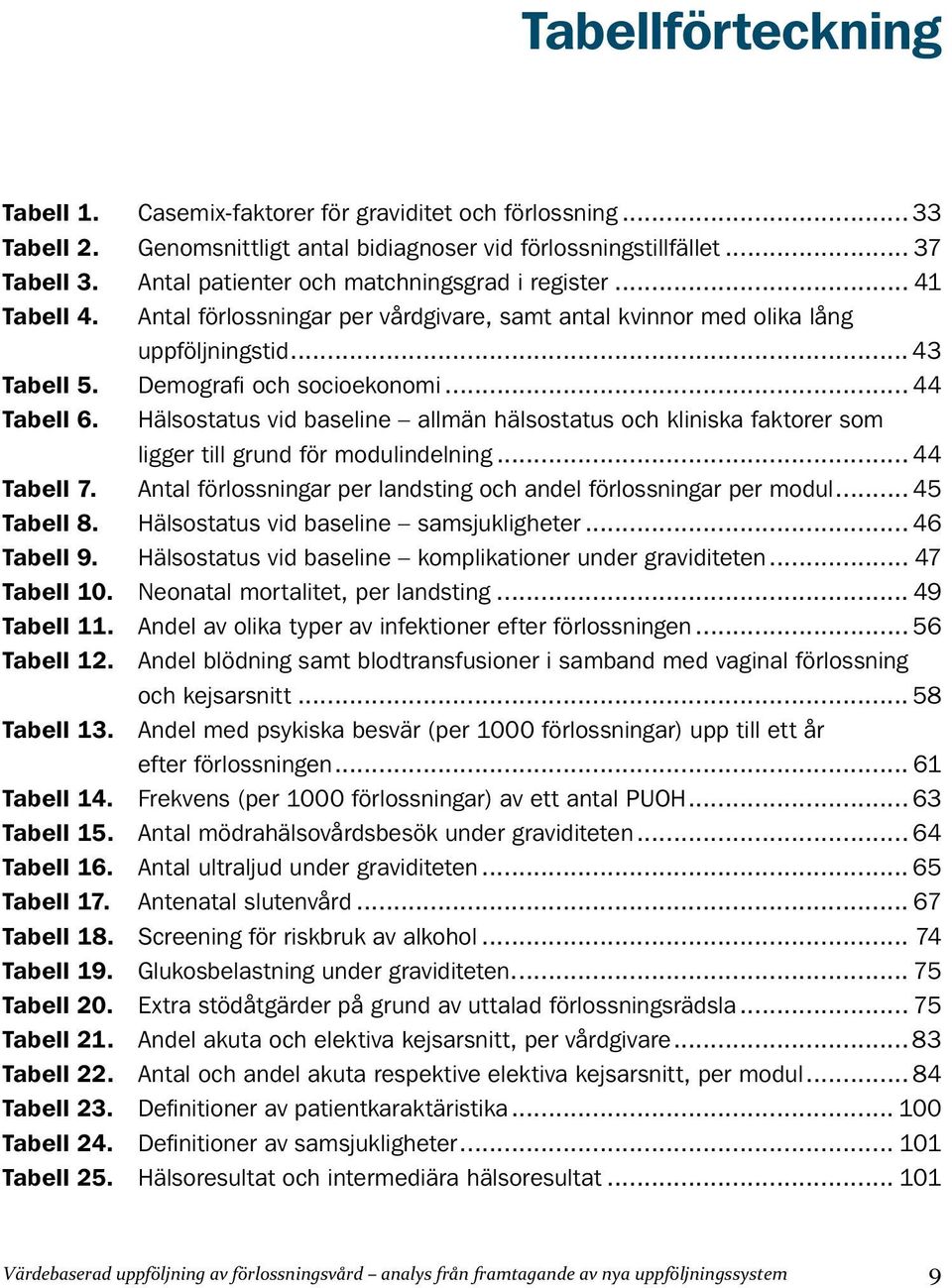 Hälsostatus vid baseline allmän hälsostatus och kliniska faktorer som ligger till grund för modulindelning 44 Tabell 7. Antal förlossningar per landsting och andel förlossningar per modul 45 Tabell 8.