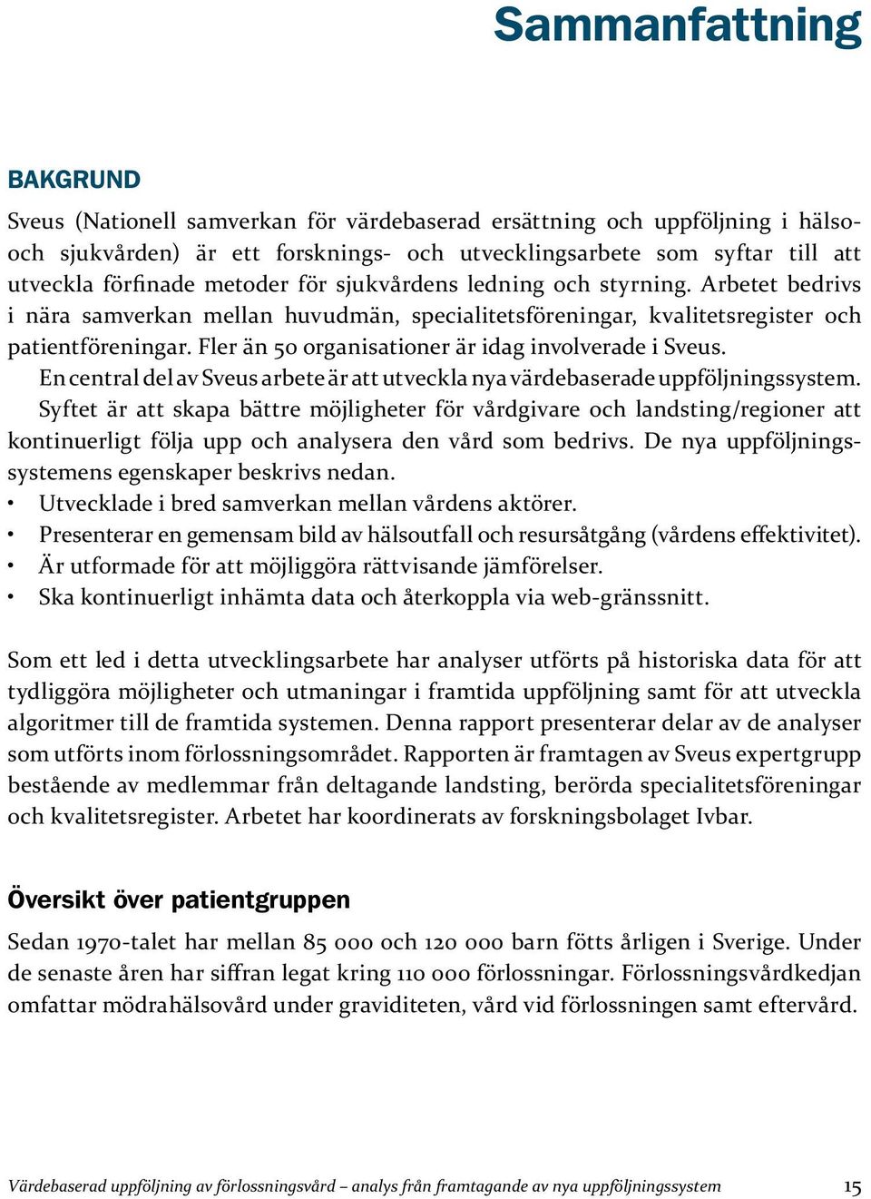 Fler än 50 organisationer är idag involverade i Sveus. En central del av Sveus arbete är att utveckla nya värdebaserade uppföljningssystem.