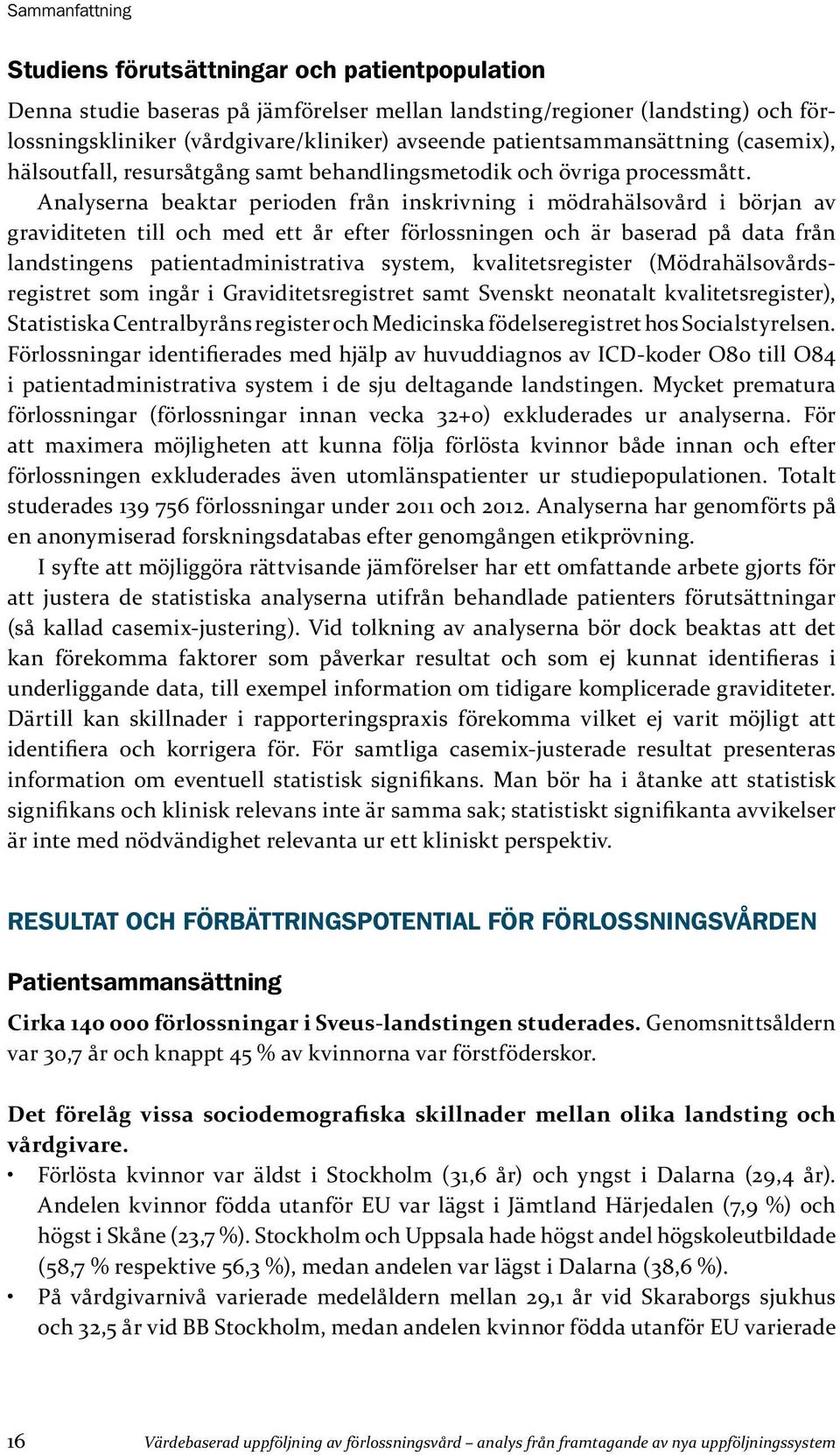 Analyserna beaktar perioden från inskrivning i mödrahälsovård i början av graviditeten till och med ett år efter förlossningen och är baserad på data från landstingens patientadministrativa system,