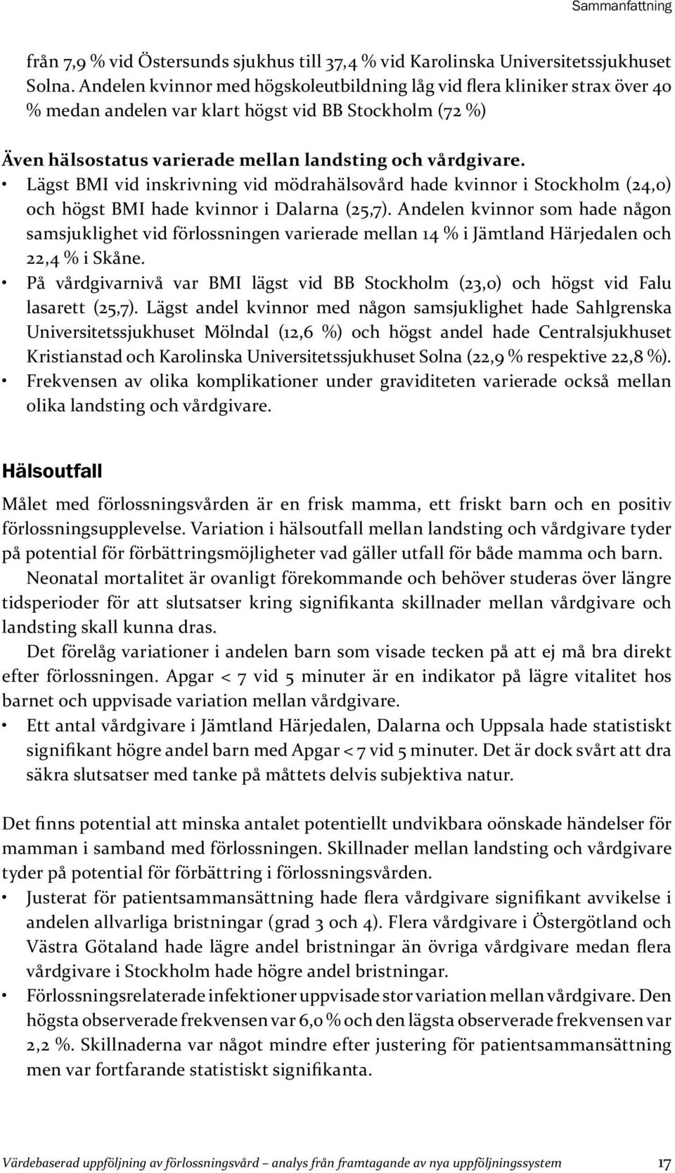 Lägst BMI vid inskrivning vid mödrahälsovård hade kvinnor i Stockholm (24,0) och högst BMI hade kvinnor i Dalarna (25,7).