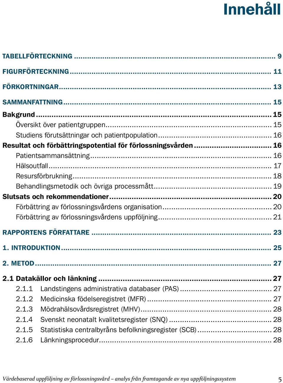 av förlossningsvårdens organisation 20 Förbättring av förlossningsvårdens uppföljning 21 RAPPORTENS FÖRFATTARE 23 1. INTRODUKTION 25 2. METOD 27 2.1 Datakällor och länkning 27 2.1.1 Landstingens administrativa databaser (PAS) 27 2.