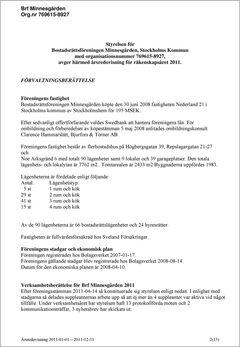 . Efter sedvanligt offertförfarande valdes Swedbank att hantera föreningens lån.