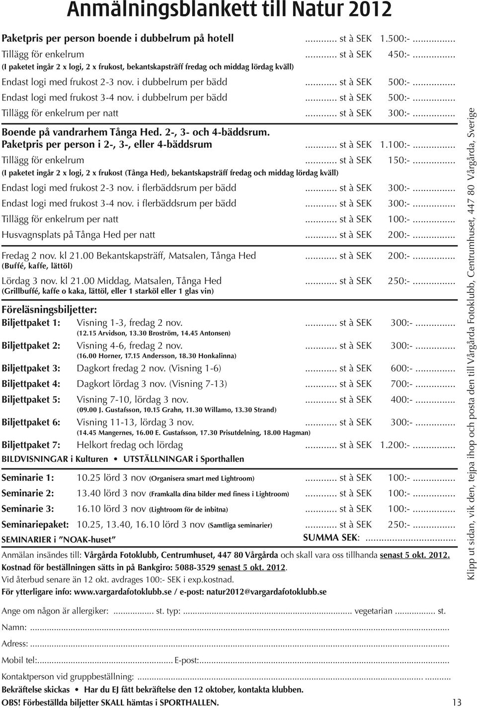 Paketpris per person i 2-, 3-, eller 4-bäddsrum 1.100:-... Tillägg för enkelrum 150:-.