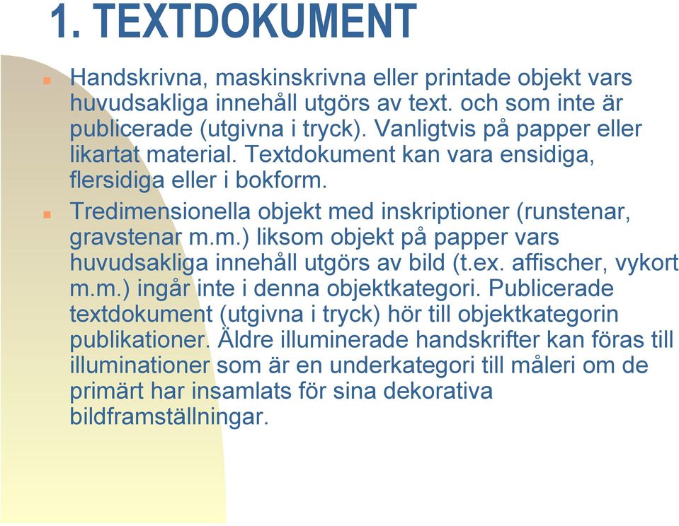 ex. affischer, vykort m.m.) ingår inte i denna objektkategori. Publicerade textdokument (utgivna i tryck) hör till objektkategorin publikationer.