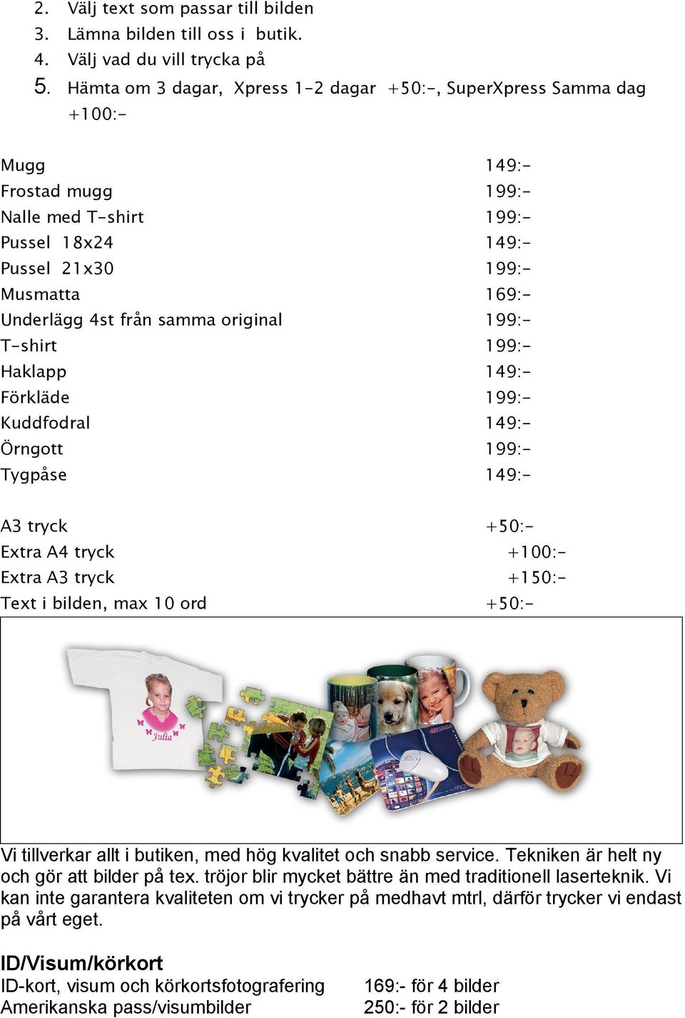 samma original 199:- T-shirt 199:- Haklapp 149:- Förkläde 199:- Kuddfodral 149:- Örngott 199:- Tygpåse 149:- A3 tryck +50:- Extra A4 tryck +100:- Extra A3 tryck +150:- Text i bilden, max 10 ord +50:-