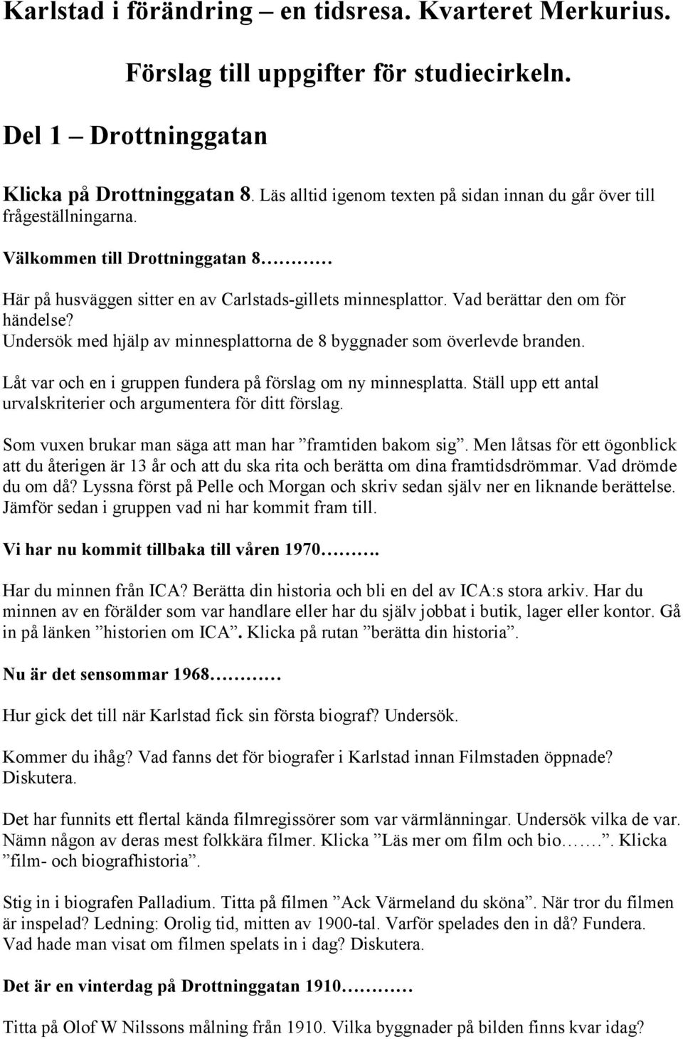 Vad berättar den om för händelse? Undersök med hjälp av minnesplattorna de 8 byggnader som överlevde branden. Låt var och en i gruppen fundera på förslag om ny minnesplatta.