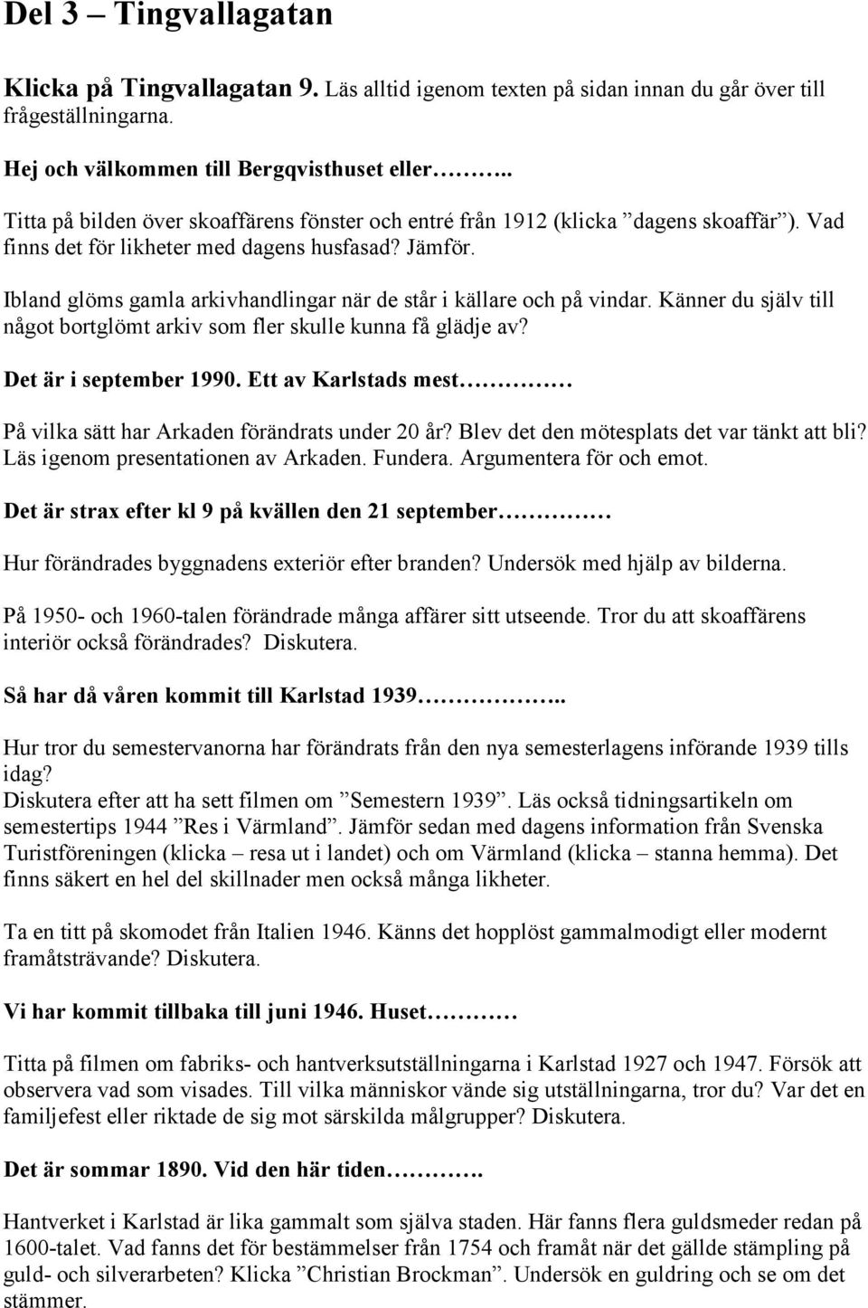 Ibland glöms gamla arkivhandlingar när de står i källare och på vindar. Känner du själv till något bortglömt arkiv som fler skulle kunna få glädje av? Det är i september 1990.