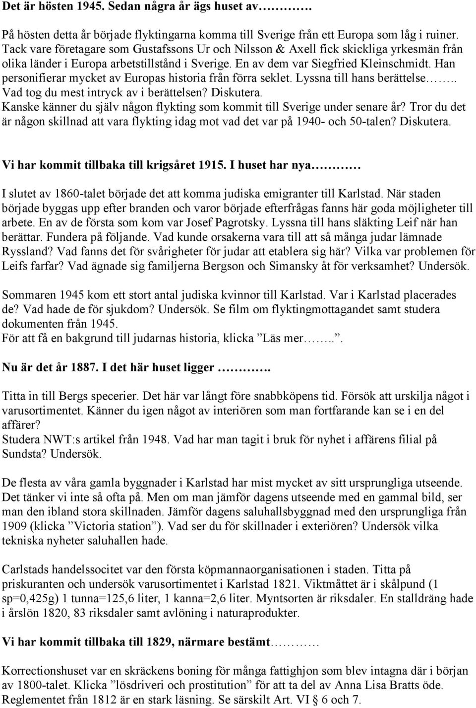 Han personifierar mycket av Europas historia från förra seklet. Lyssna till hans berättelse.. Vad tog du mest intryck av i berättelsen? Diskutera.