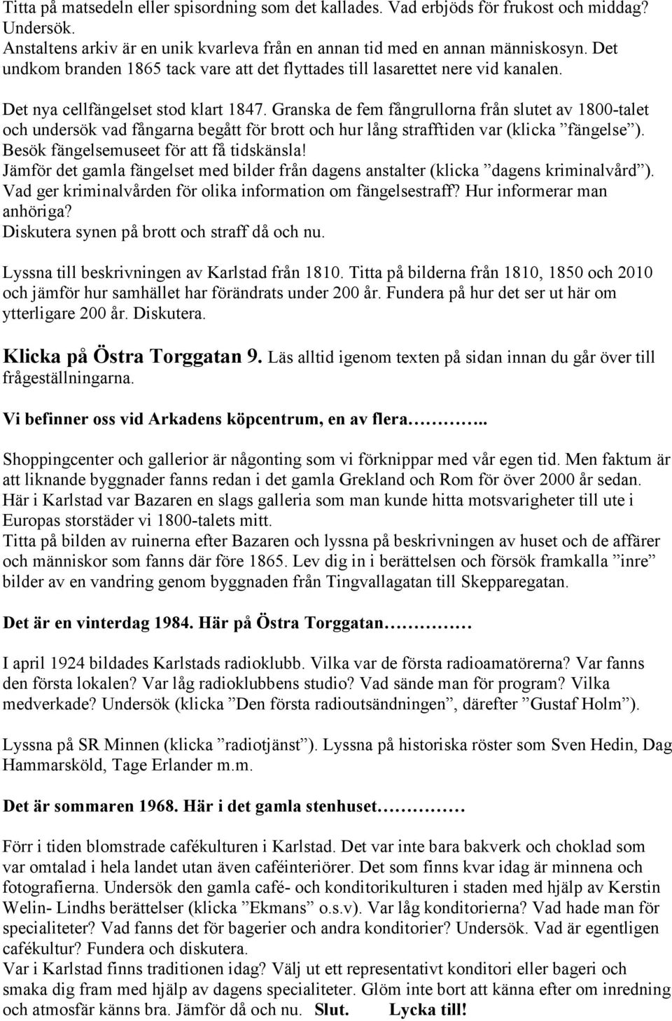 Granska de fem fångrullorna från slutet av 1800-talet och undersök vad fångarna begått för brott och hur lång strafftiden var (klicka fängelse ). Besök fängelsemuseet för att få tidskänsla!