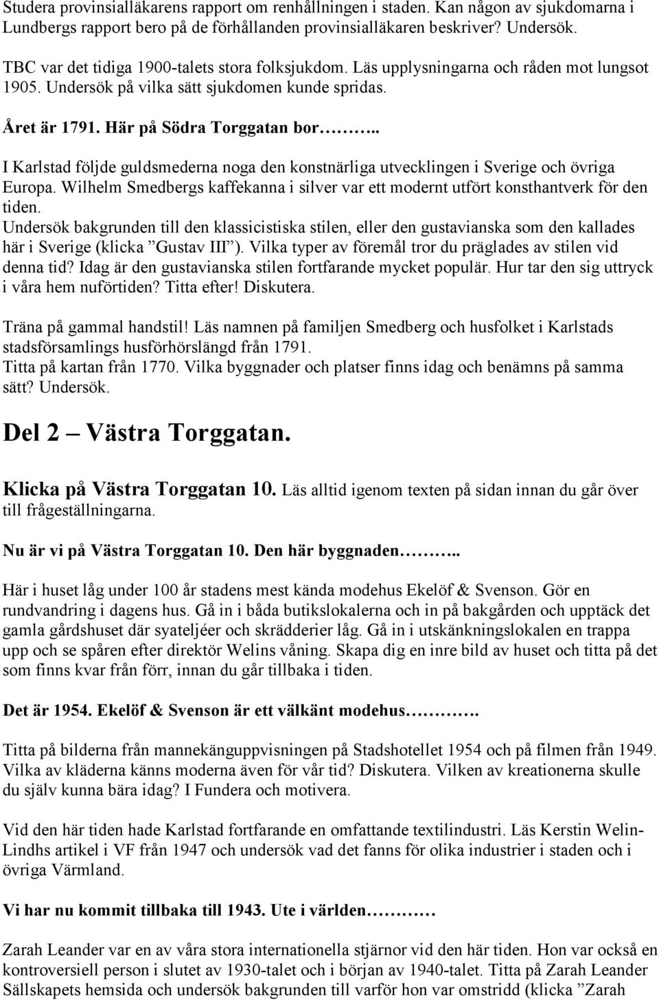 . I Karlstad följde guldsmederna noga den konstnärliga utvecklingen i Sverige och övriga Europa. Wilhelm Smedbergs kaffekanna i silver var ett modernt utfört konsthantverk för den tiden.